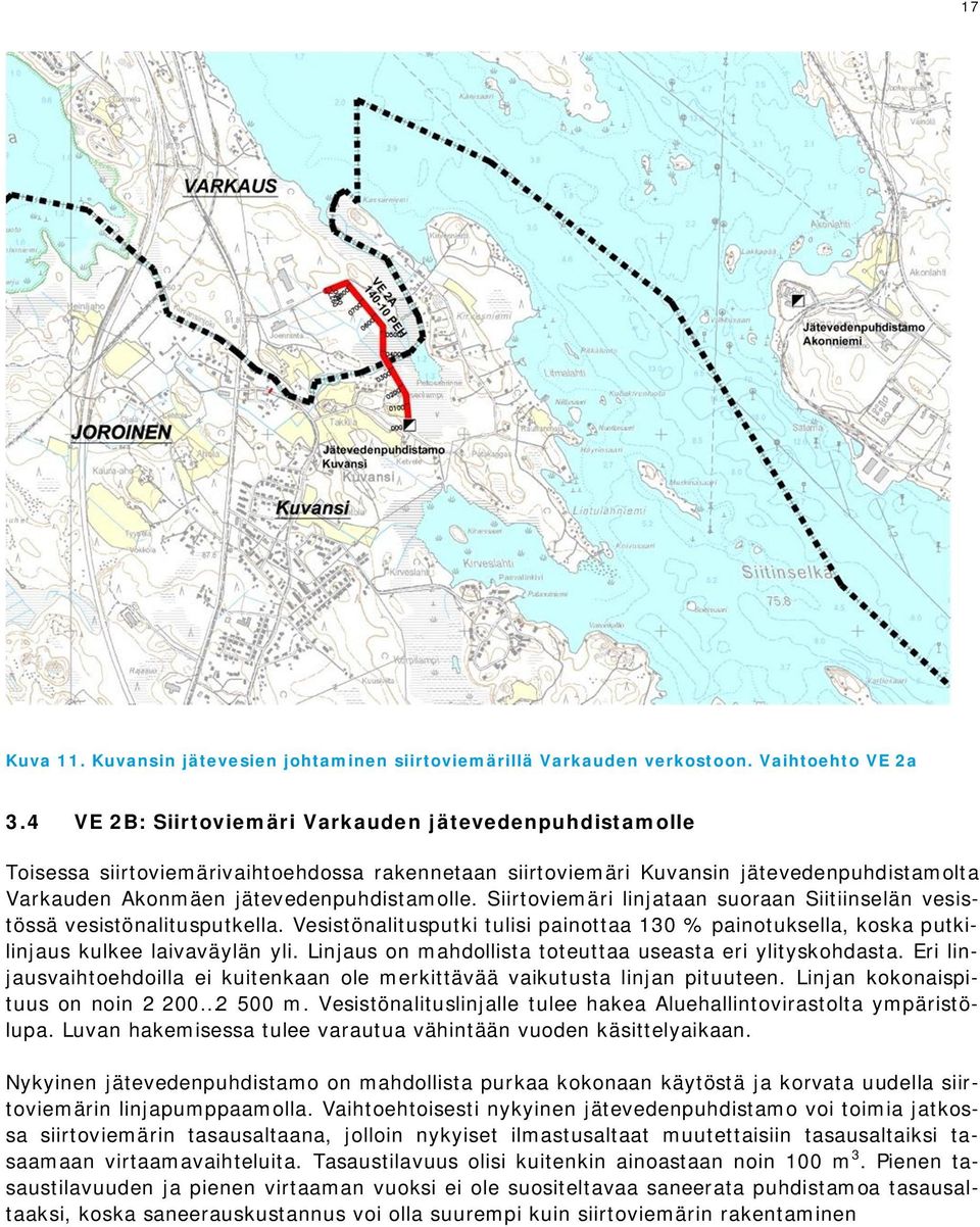 Siirtoviemäri linjataan suoraan Siitiinselän vesistössä vesistönalitusputkella. Vesistönalitusputki tulisi painottaa 130 % painotuksella, koska putkilinjaus kulkee laivaväylän yli.