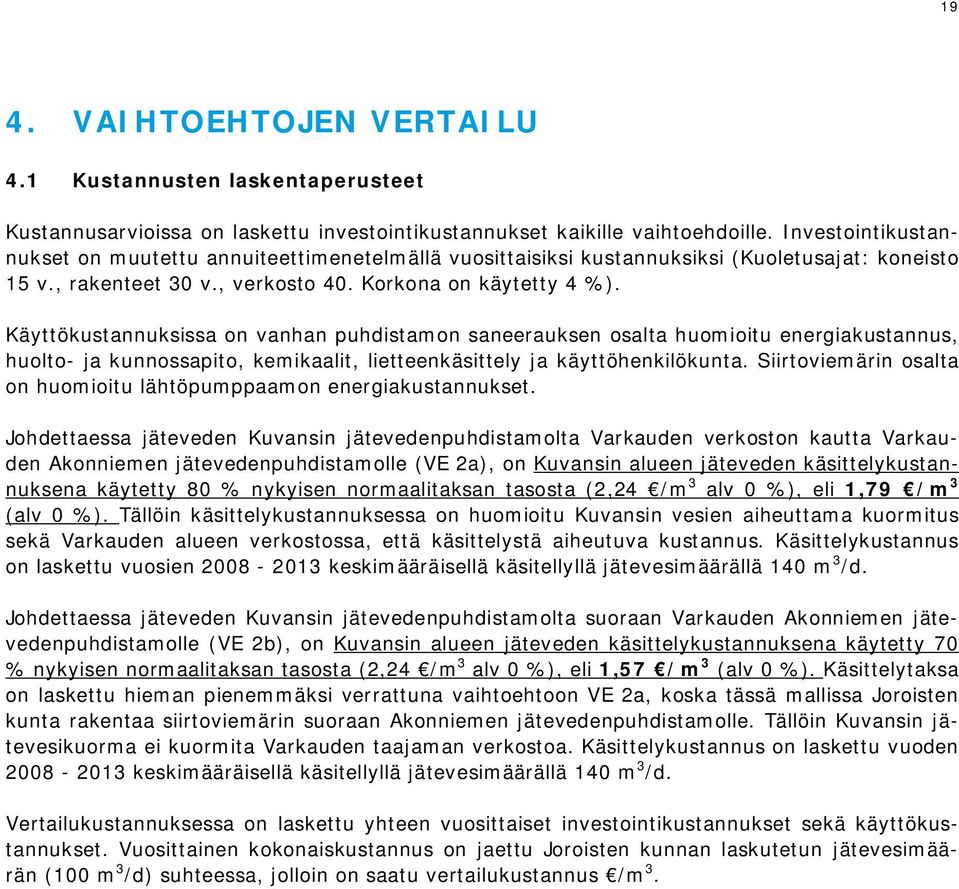 Käyttökustannuksissa on vanhan puhdistamon saneerauksen osalta huomioitu energiakustannus, huolto- ja kunnossapito, kemikaalit, lietteenkäsittely ja käyttöhenkilökunta.