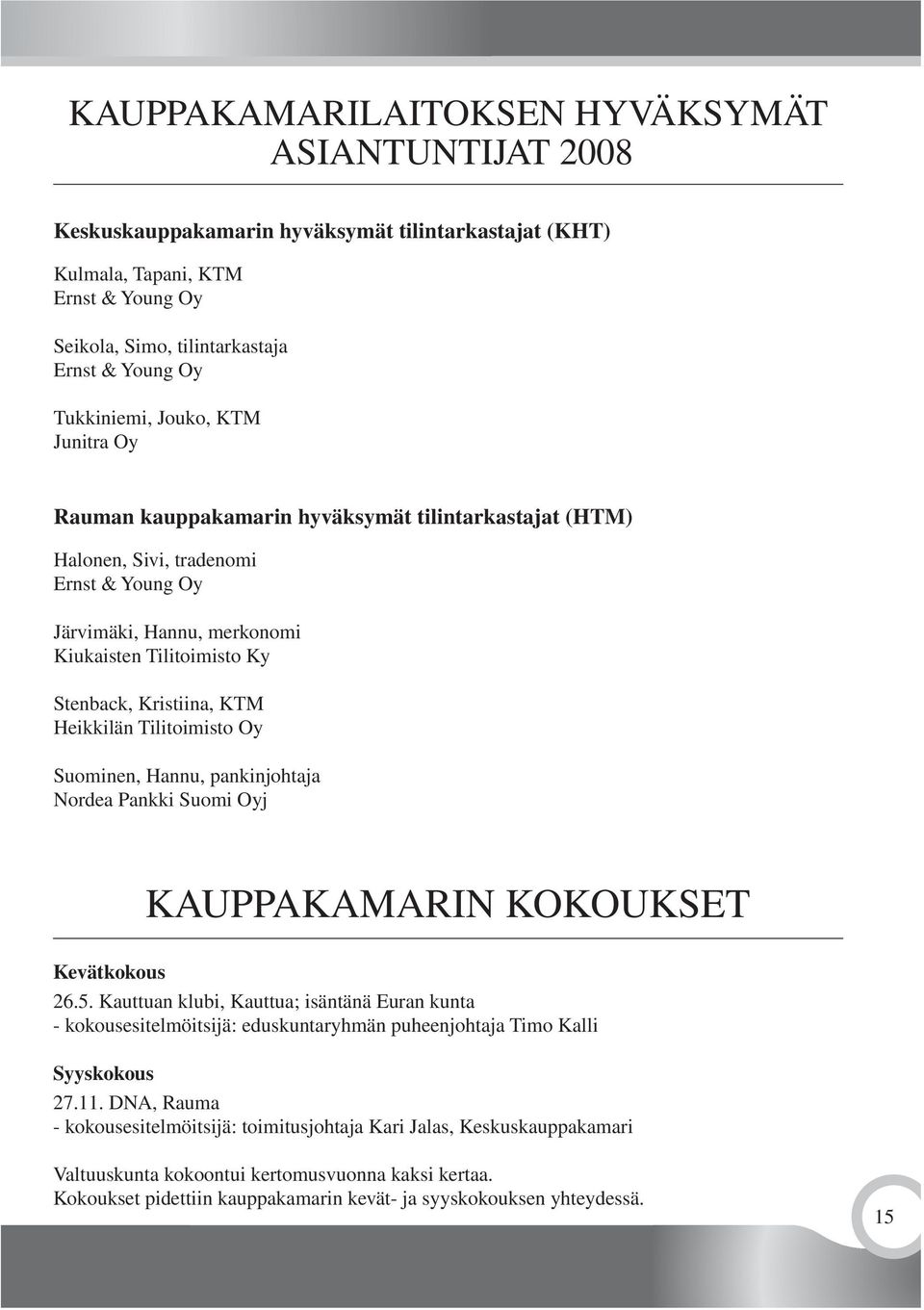 Kristiina, KTM Heikkilän Tilitoimisto Oy Suominen, Hannu, pankinjohtaja Nordea Pankki Suomi Oyj KAUPPAKAMARIN KOKOUKSET Kevätkokous 26.5.