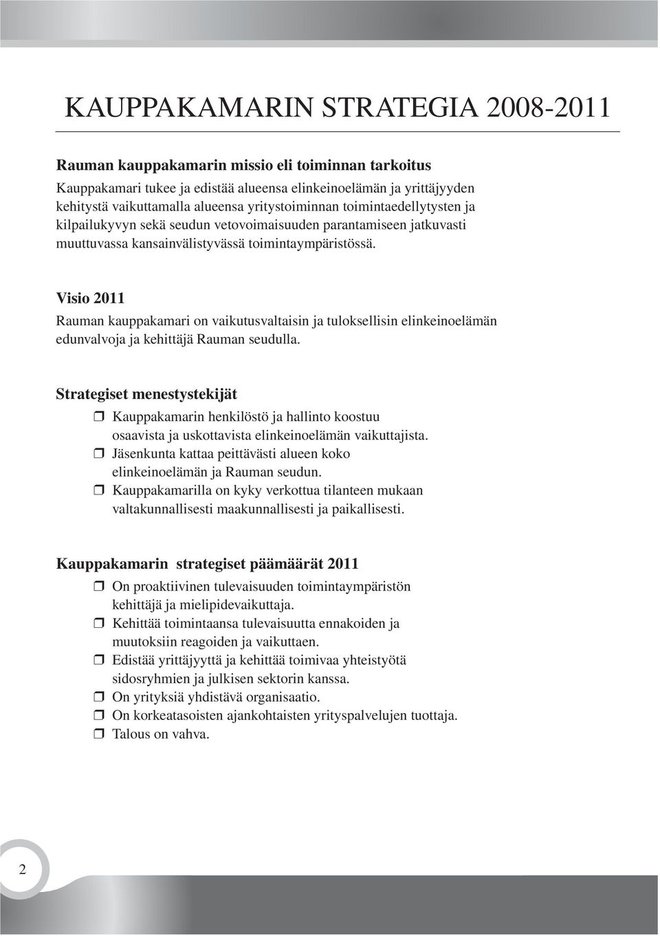 Visio 2011 Rauman kauppakamari on vaikutusvaltaisin ja tuloksellisin elinkeinoelämän edunvalvoja ja kehittäjä Rauman seudulla.