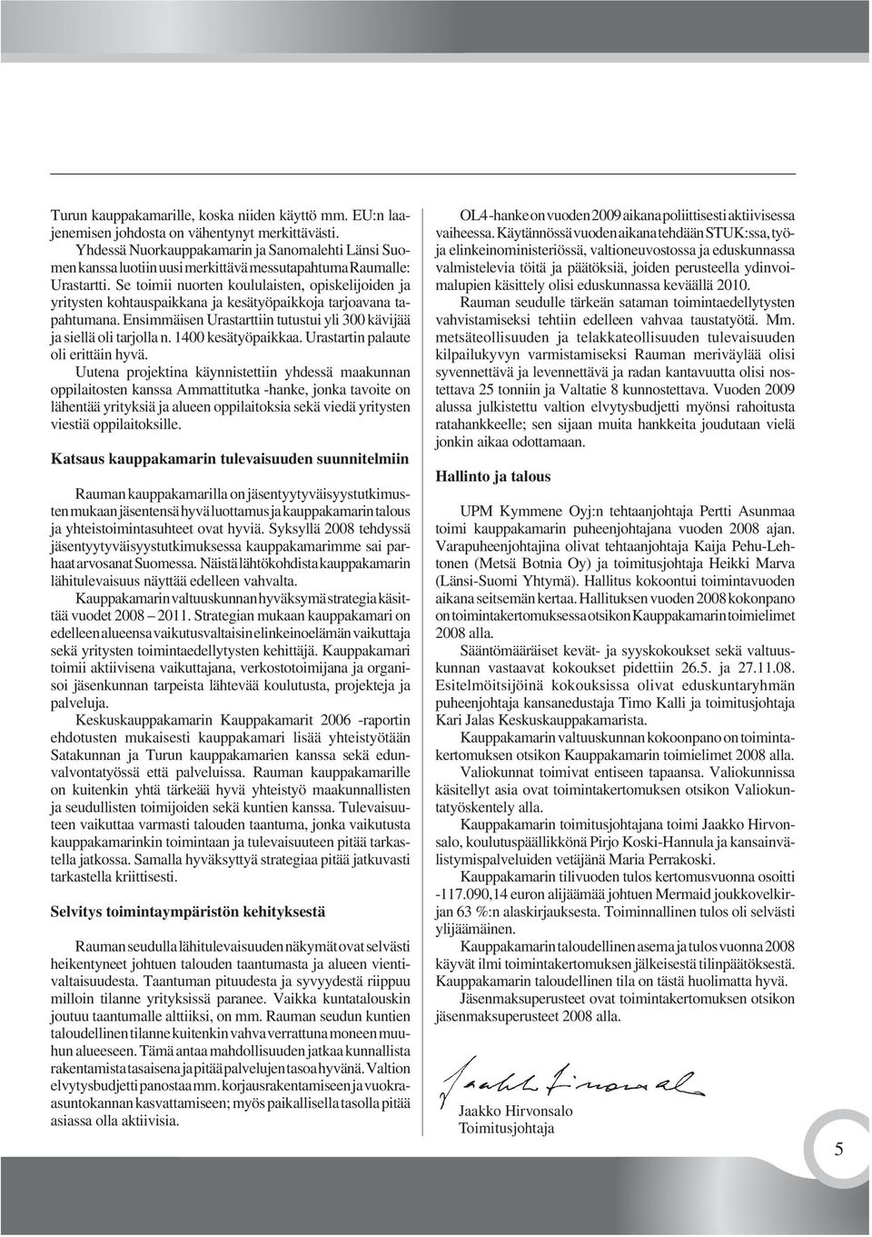 Se toimii nuorten koululaisten, opiskelijoiden ja yritysten kohtauspaikkana ja kesätyöpaikkoja tarjoavana tapahtumana. Ensimmäisen Urastarttiin tutustui yli 300 kävijää ja siellä oli tarjolla n.