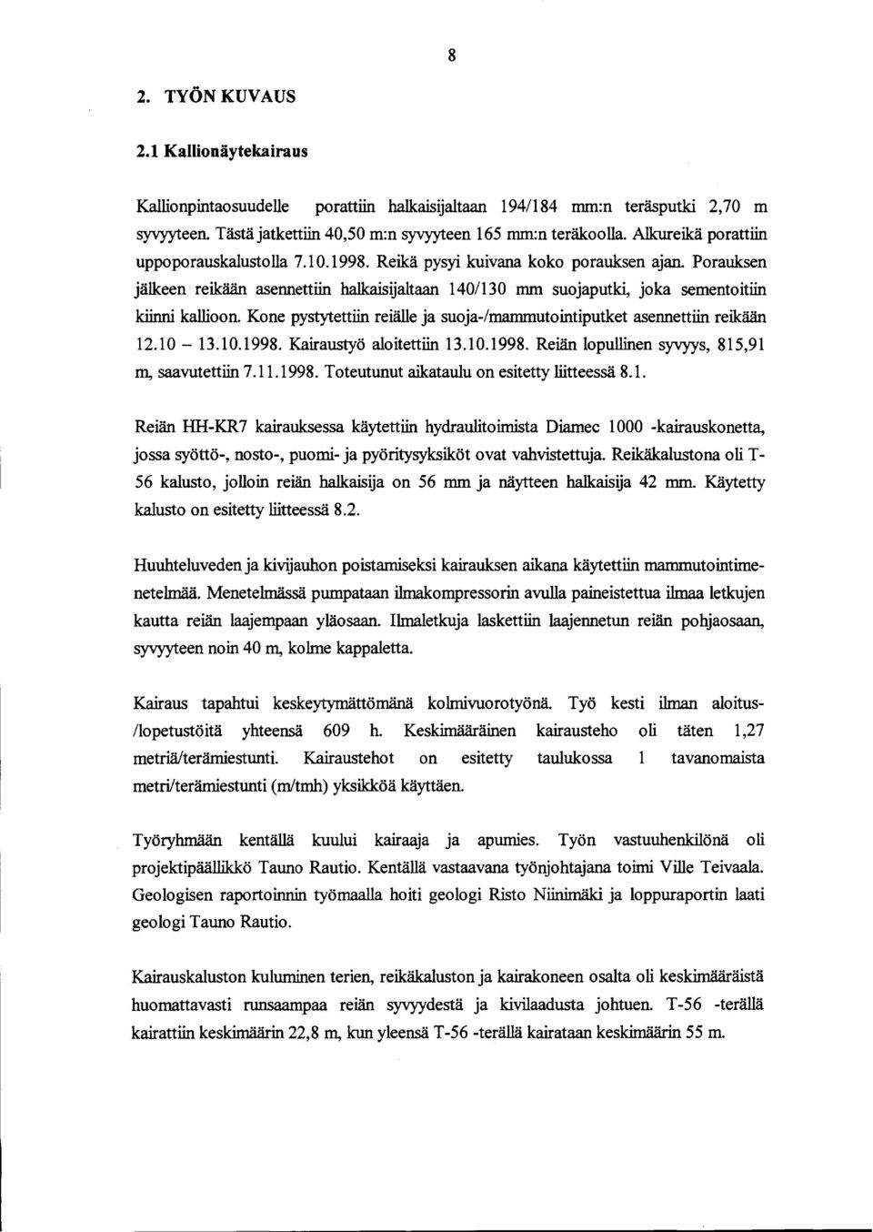 Kone pystytettiin reiälle ja suoja-/mammutointiputket asennettiin reikään 12.10-13.10.1998. Kairaustyö aloitettiin 13.10.1998. Reiän lopullinen syvyys, 815,91 m, saavutettiin 7.11.1998. Toteutunut aikataulu on esitetty liitteessä 8.