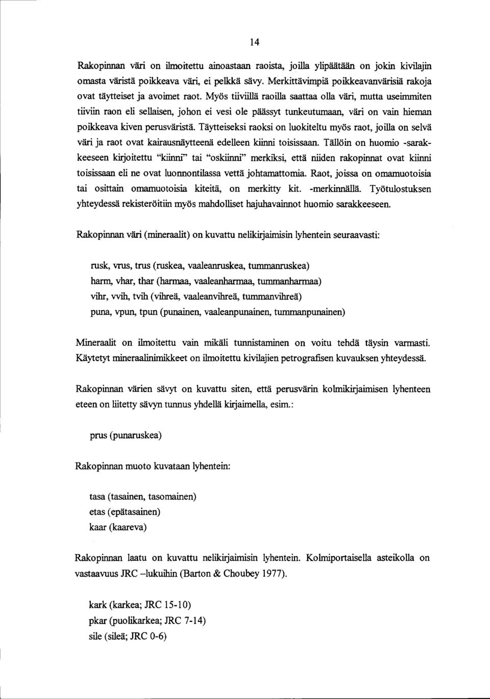 Myös tiiviillä raoilla saattaa olla väri, mutta useimmiten tiiviin raon eli sellaise johon ei vesi ole päässyt tunkeutumaan, väri on vain hieman poikkeava kiven perusväristä.