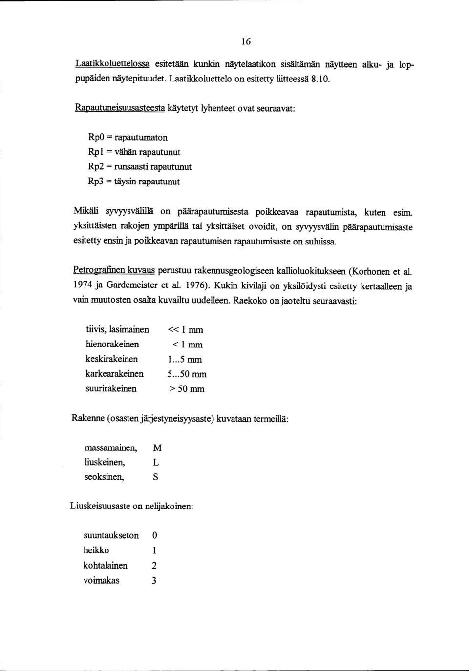 poikkeavaa rapautumista, kuten esiid. yksittäisten rakojen ympärillä tai yksittäiset ovoidit, on syvyysvälin päärapautumisaste esitetty ensin ja poikkeavan rapautumisen rapautumisaste on suluissa.