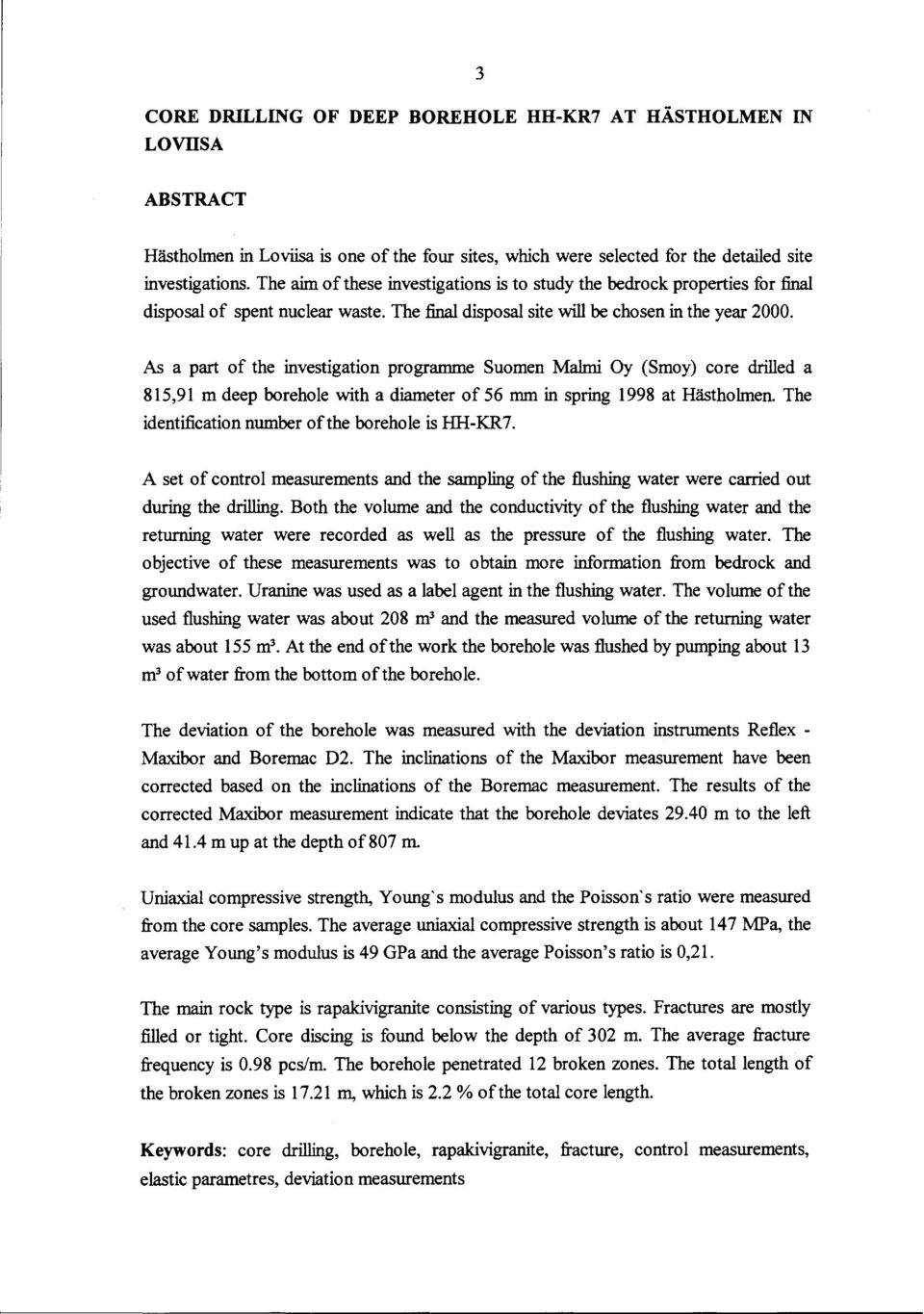 As a part of the investigation programme Suomen Malmi Oy (Smoy) core drilled a 815,91 m deep borehole with a diameter of 56 mm in spring 1998 at Hästholmen.