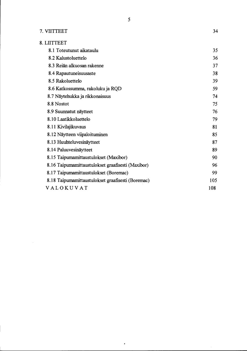 12 Näytteen viipaloituminen 8.13 Huuhteluvesinäytteet 8.14 Paluuvesinäytteet 8.15 Taipumamittaustulokset (Maxibor) 8.