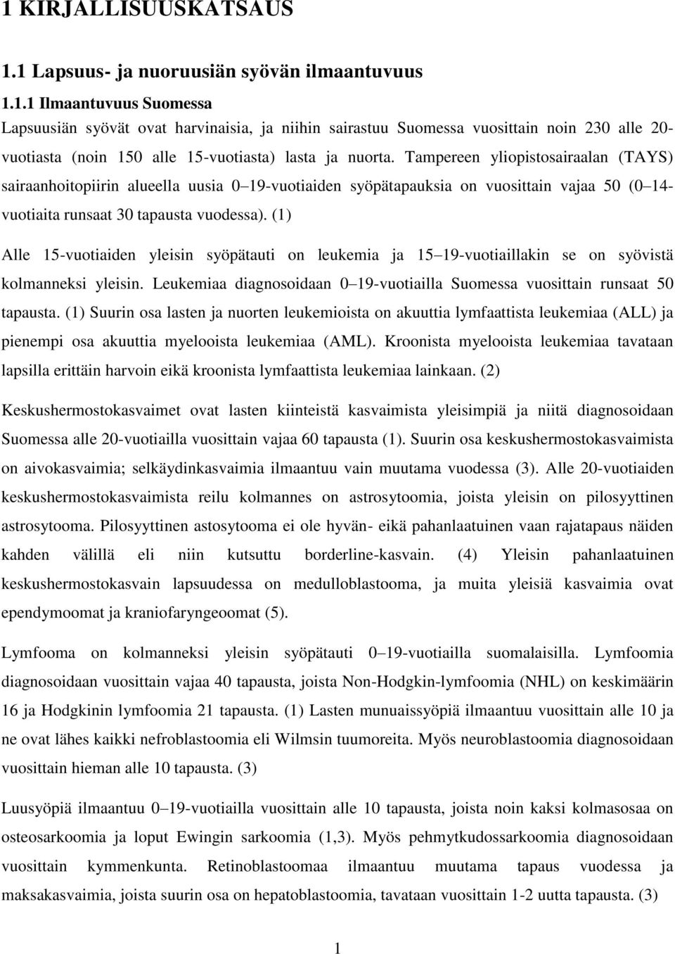 (1) Alle 15-vuotiaiden yleisin syöpätauti on leukemia ja 15 19-vuotiaillakin se on syövistä kolmanneksi yleisin. Leukemiaa diagnosoidaan 0 19-vuotiailla Suomessa vuosittain runsaat 50 tapausta.