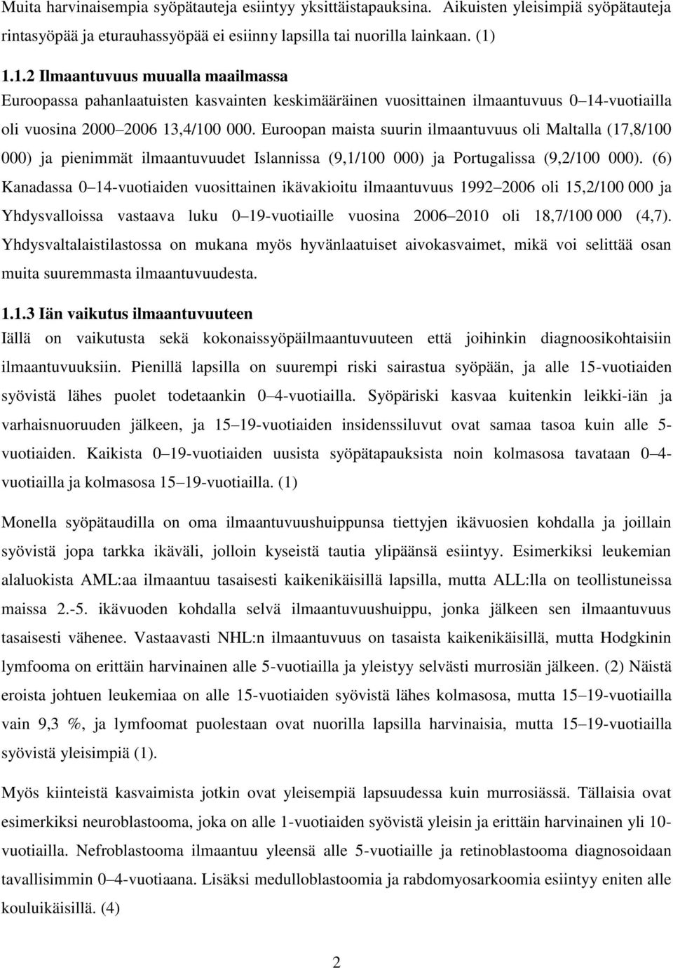 Euroopan maista suurin ilmaantuvuus oli Maltalla (17,8/100 000) ja pienimmät ilmaantuvuudet Islannissa (9,1/100 000) ja Portugalissa (9,2/100 000).