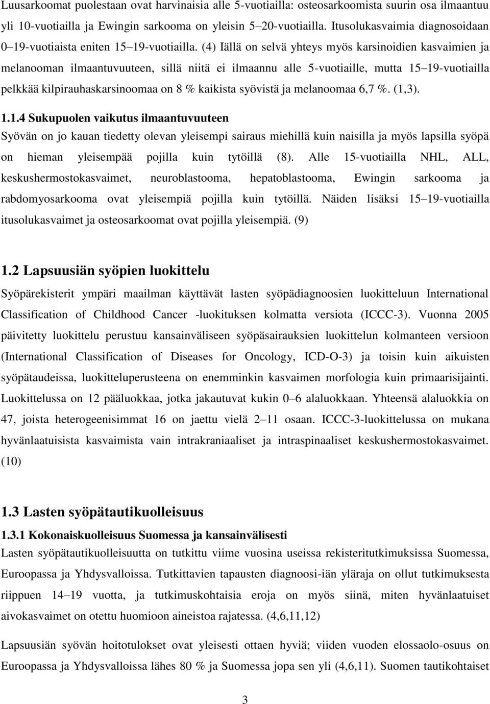 (4) Iällä on selvä yhteys myös karsinoidien kasvaimien ja melanooman ilmaantuvuuteen, sillä niitä ei ilmaannu alle 5-vuotiaille, mutta 15 19-vuotiailla pelkkää kilpirauhaskarsinoomaa on 8 % kaikista