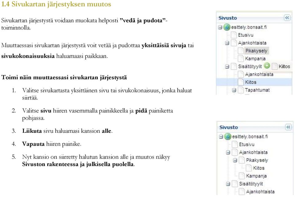 Toimi näin muuttaessasi sivukartan järjestystä 1. Valitse sivukartasta yksittäinen sivu tai sivukokonaisuus, jonka haluat siirtää. 2.