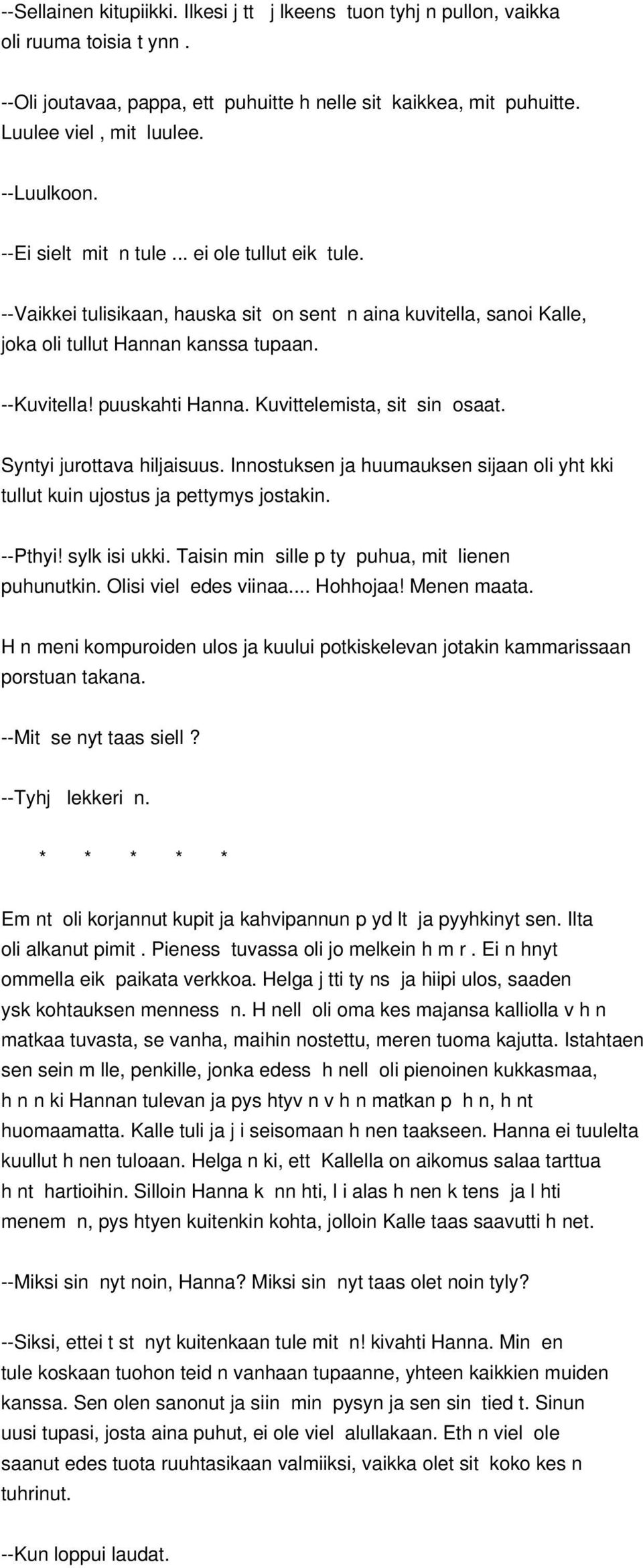 Kuvittelemista, sit sin osaat. Syntyi jurottava hiljaisuus. Innostuksen ja huumauksen sijaan oli yht kki tullut kuin ujostus ja pettymys jostakin. --Pthyi! sylk isi ukki.