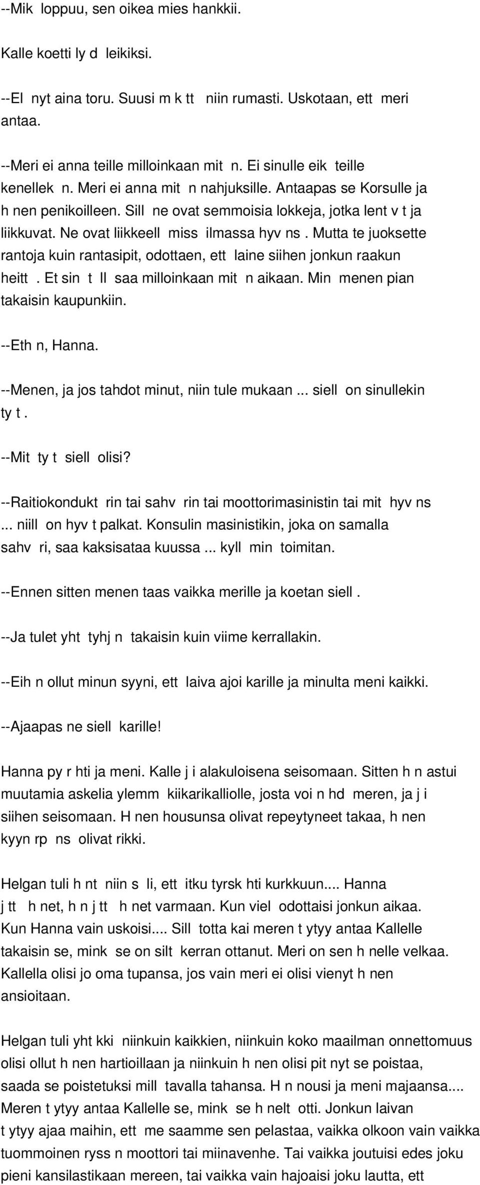 Ne ovat liikkeell miss ilmassa hyv ns. Mutta te juoksette rantoja kuin rantasipit, odottaen, ett laine siihen jonkun raakun heitt. Et sin t ll saa milloinkaan mit n aikaan.