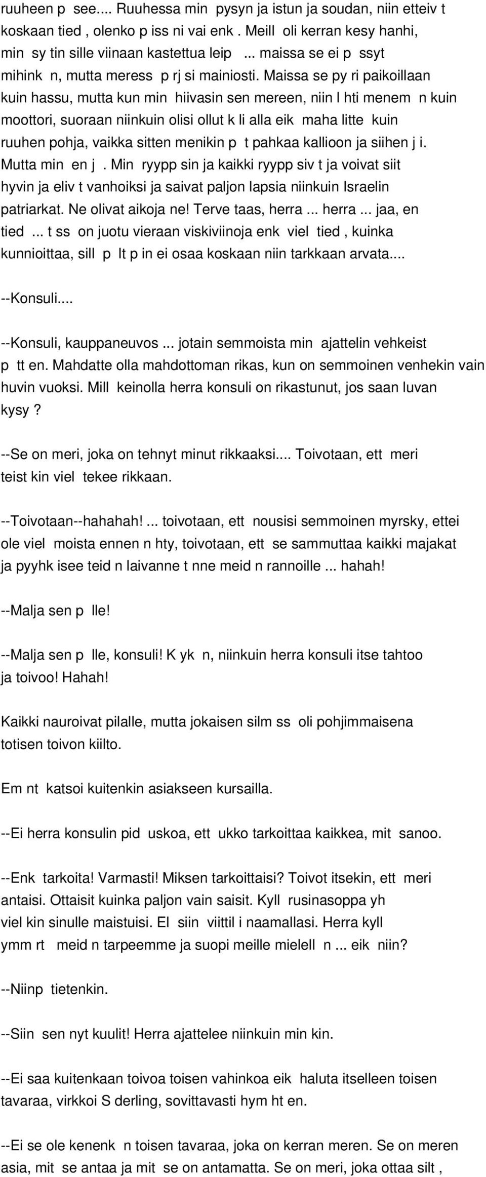 Maissa se py ri paikoillaan kuin hassu, mutta kun min hiivasin sen mereen, niin l hti menem n kuin moottori, suoraan niinkuin olisi ollut k li alla eik maha litte kuin ruuhen pohja, vaikka sitten