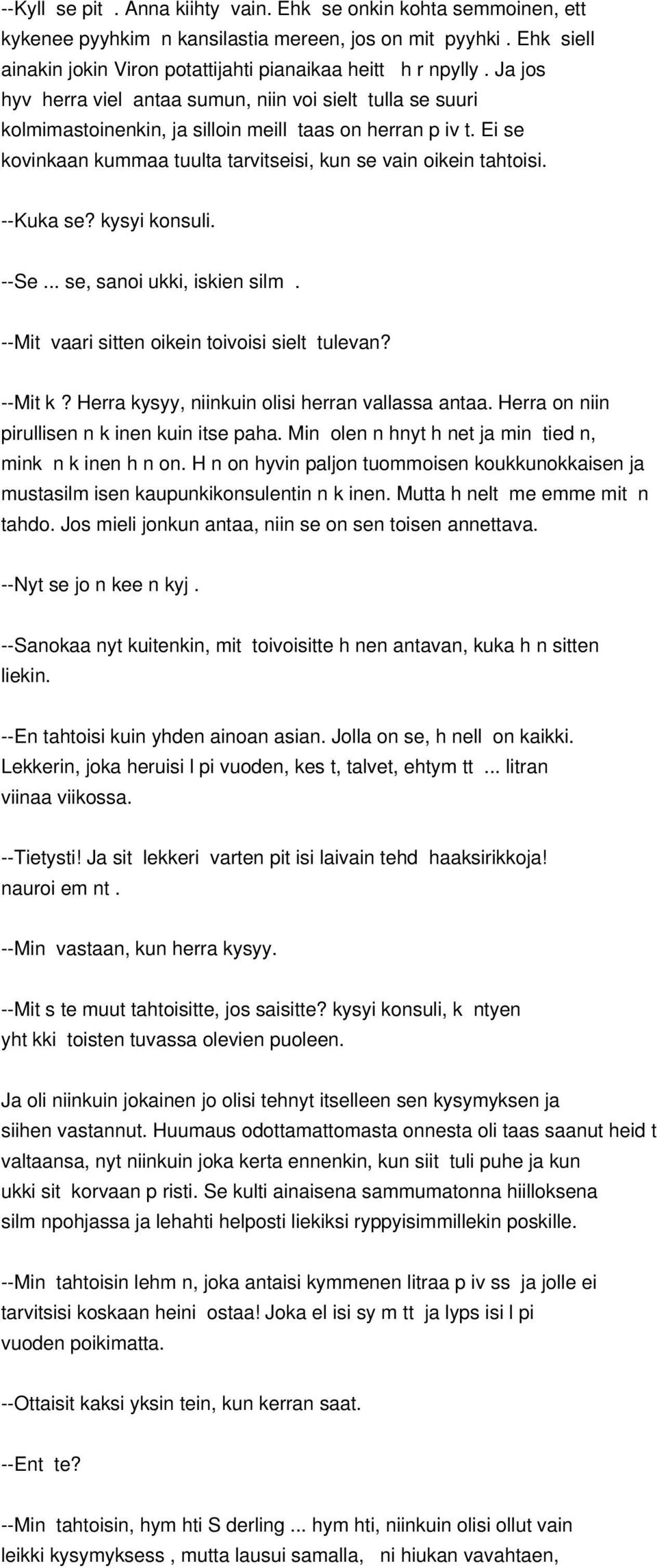 --Kuka se? kysyi konsuli. --Se... se, sanoi ukki, iskien silm. --Mit vaari sitten oikein toivoisi sielt tulevan? --Mit k? Herra kysyy, niinkuin olisi herran vallassa antaa.