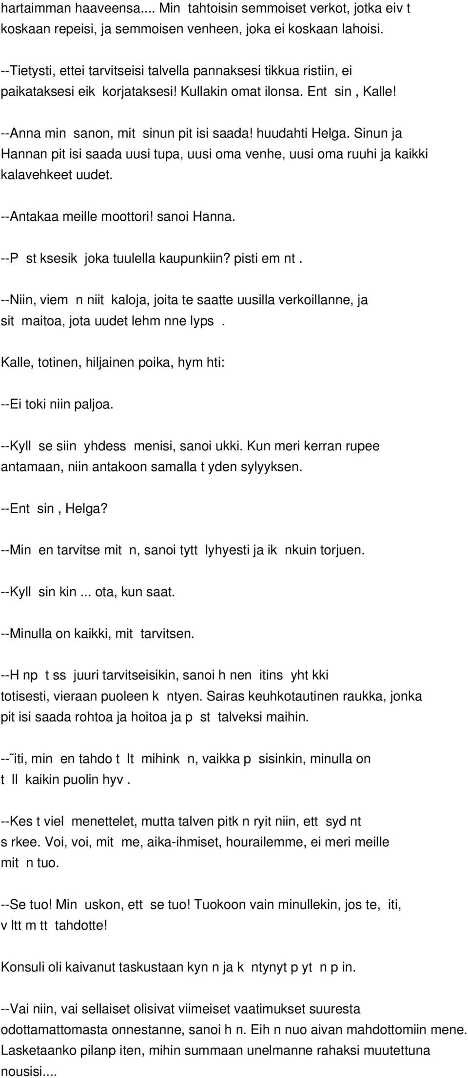 Sinun ja Hannan pit isi saada uusi tupa, uusi oma venhe, uusi oma ruuhi ja kaikki kalavehkeet uudet. --Antakaa meille moottori! sanoi Hanna. --P st ksesik joka tuulella kaupunkiin? pisti em nt.