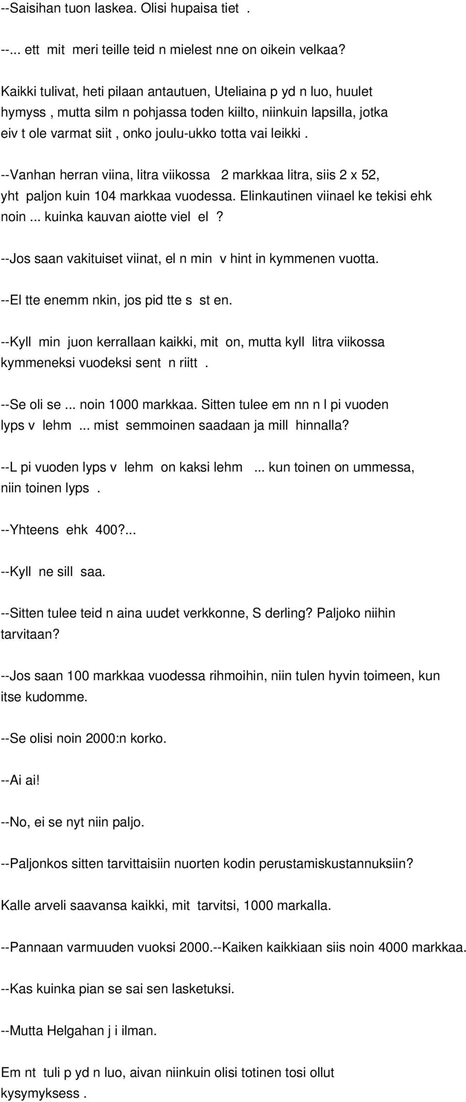 --Vanhan herran viina, litra viikossa 2 markkaa litra, siis 2 x 52, yht paljon kuin 104 markkaa vuodessa. Elinkautinen viinael ke tekisi ehk noin... kuinka kauvan aiotte viel el?