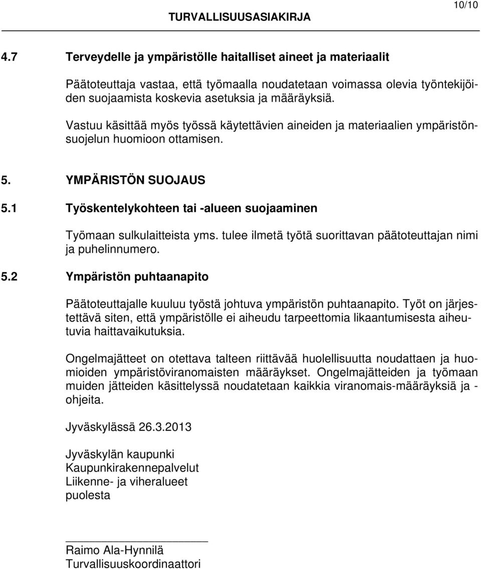 1 Työskentelykohteen tai -alueen suojaaminen Työmaan sulkulaitteista yms. tulee ilmetä työtä suorittavan päätoteuttajan nimi ja puhelinnumero. 5.