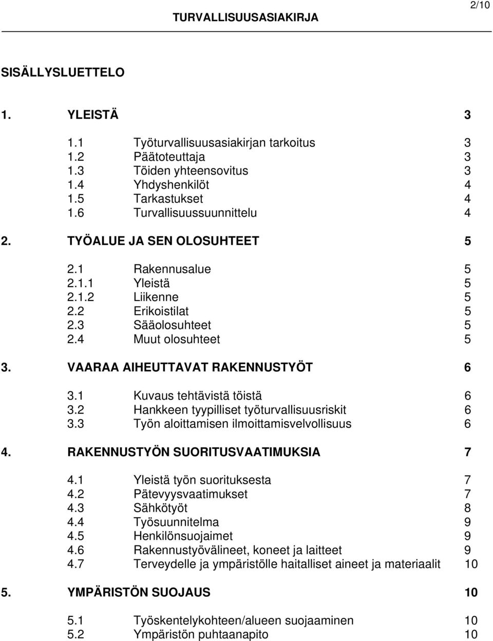 1 Kuvaus tehtävistä töistä 6 3.2 Hankkeen tyypilliset työturvallisuusriskit 6 3.3 Työn aloittamisen ilmoittamisvelvollisuus 6 4. RAKENNUSTYÖN SUORITUSVAATIMUKSIA 7 4.1 Yleistä työn suorituksesta 7 4.