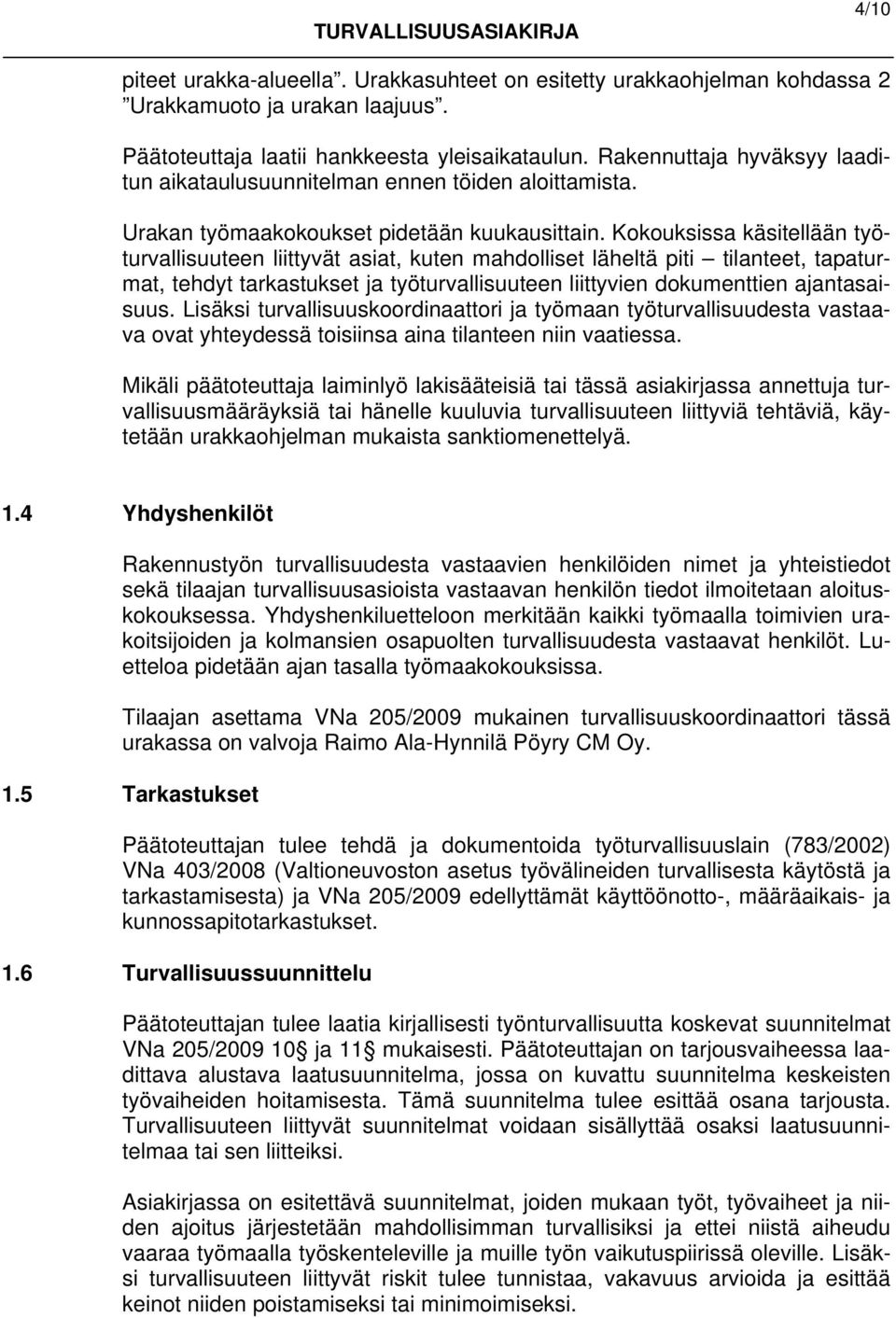 Kokouksissa käsitellään työturvallisuuteen liittyvät asiat, kuten mahdolliset läheltä piti tilanteet, tapaturmat, tehdyt tarkastukset ja työturvallisuuteen liittyvien dokumenttien ajantasaisuus.