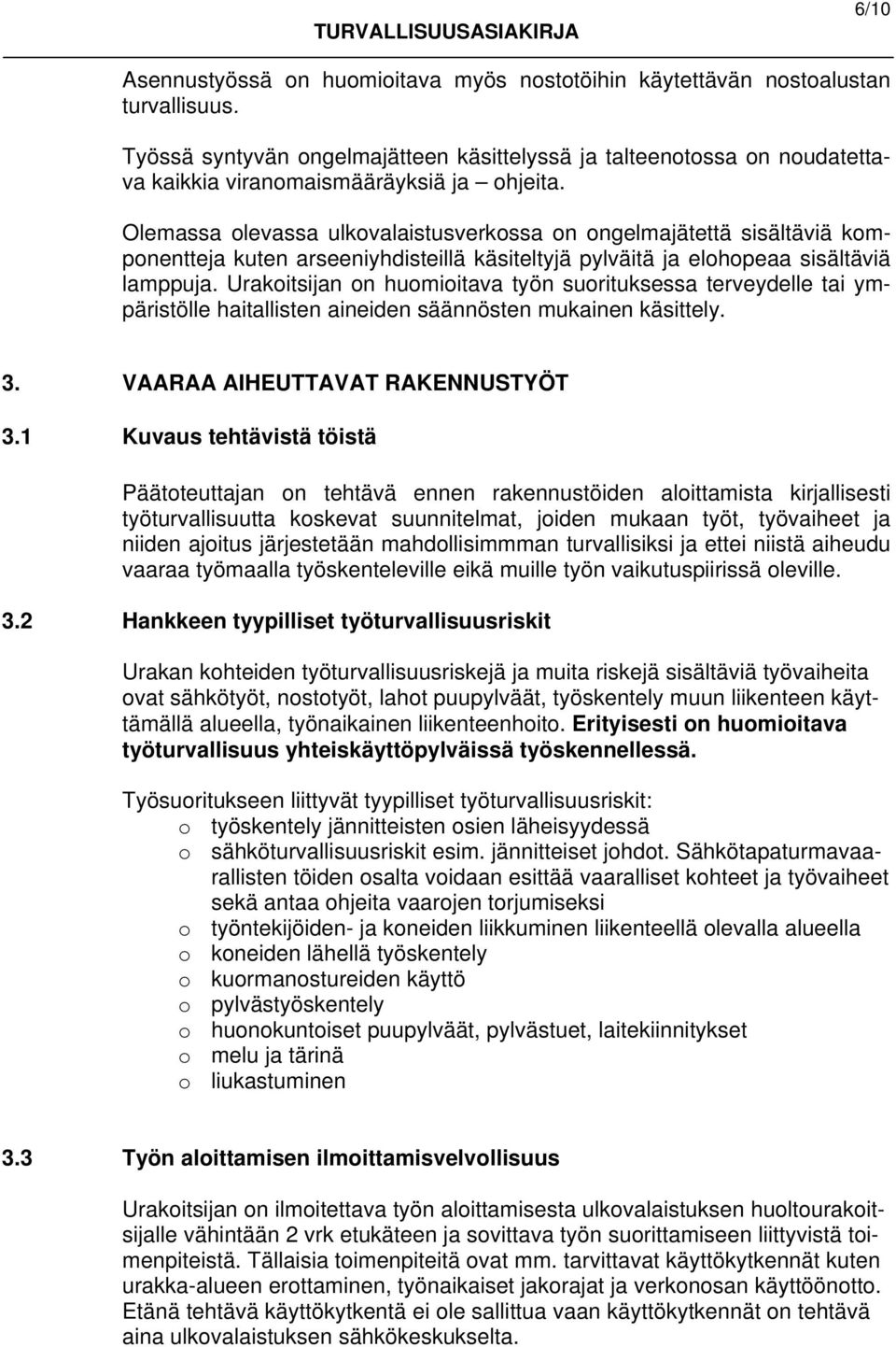 Olemassa olevassa ulkovalaistusverkossa on ongelmajätettä sisältäviä komponentteja kuten arseeniyhdisteillä käsiteltyjä pylväitä ja elohopeaa sisältäviä lamppuja.