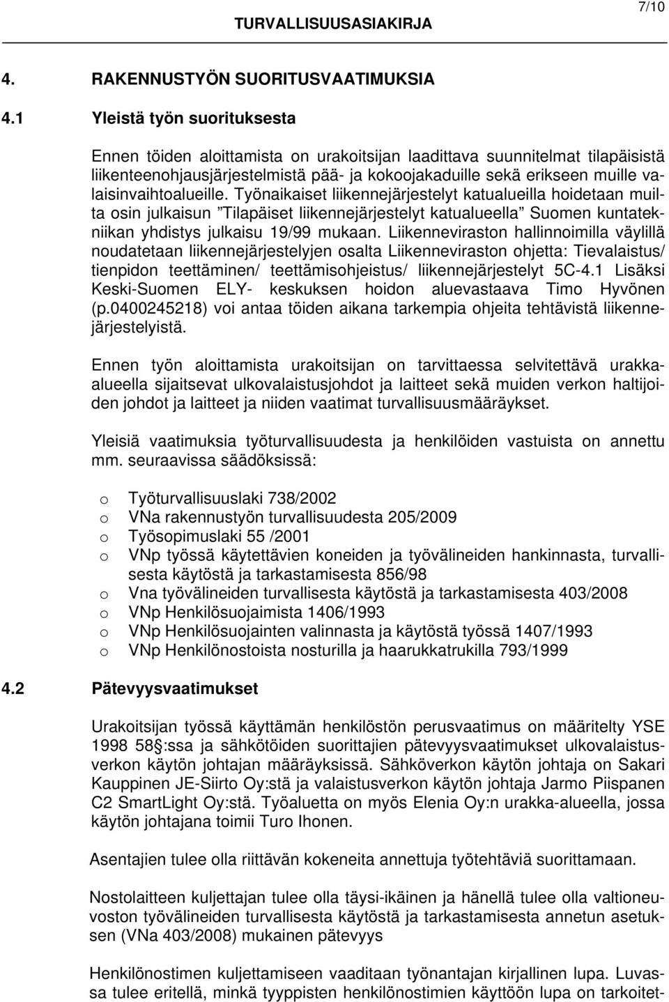 valaisinvaihtoalueille. Työnaikaiset liikennejärjestelyt katualueilla hoidetaan muilta osin julkaisun Tilapäiset liikennejärjestelyt katualueella Suomen kuntatekniikan yhdistys julkaisu 19/99 mukaan.