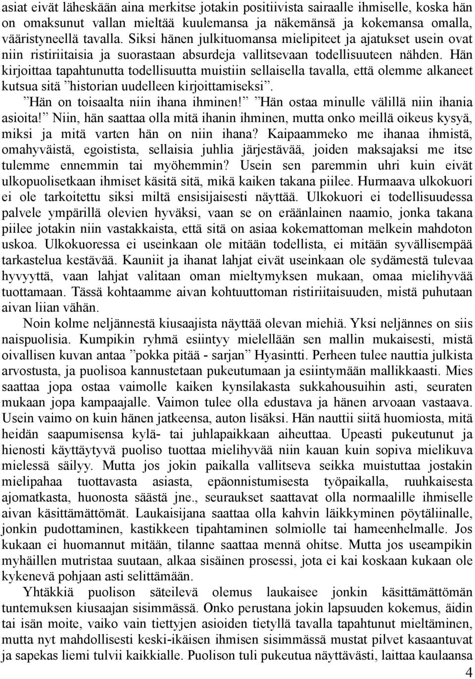 Hän kirjoittaa tapahtunutta todellisuutta muistiin sellaisella tavalla, että olemme alkaneet kutsua sitä historian uudelleen kirjoittamiseksi. Hän on toisaalta niin ihana ihminen!