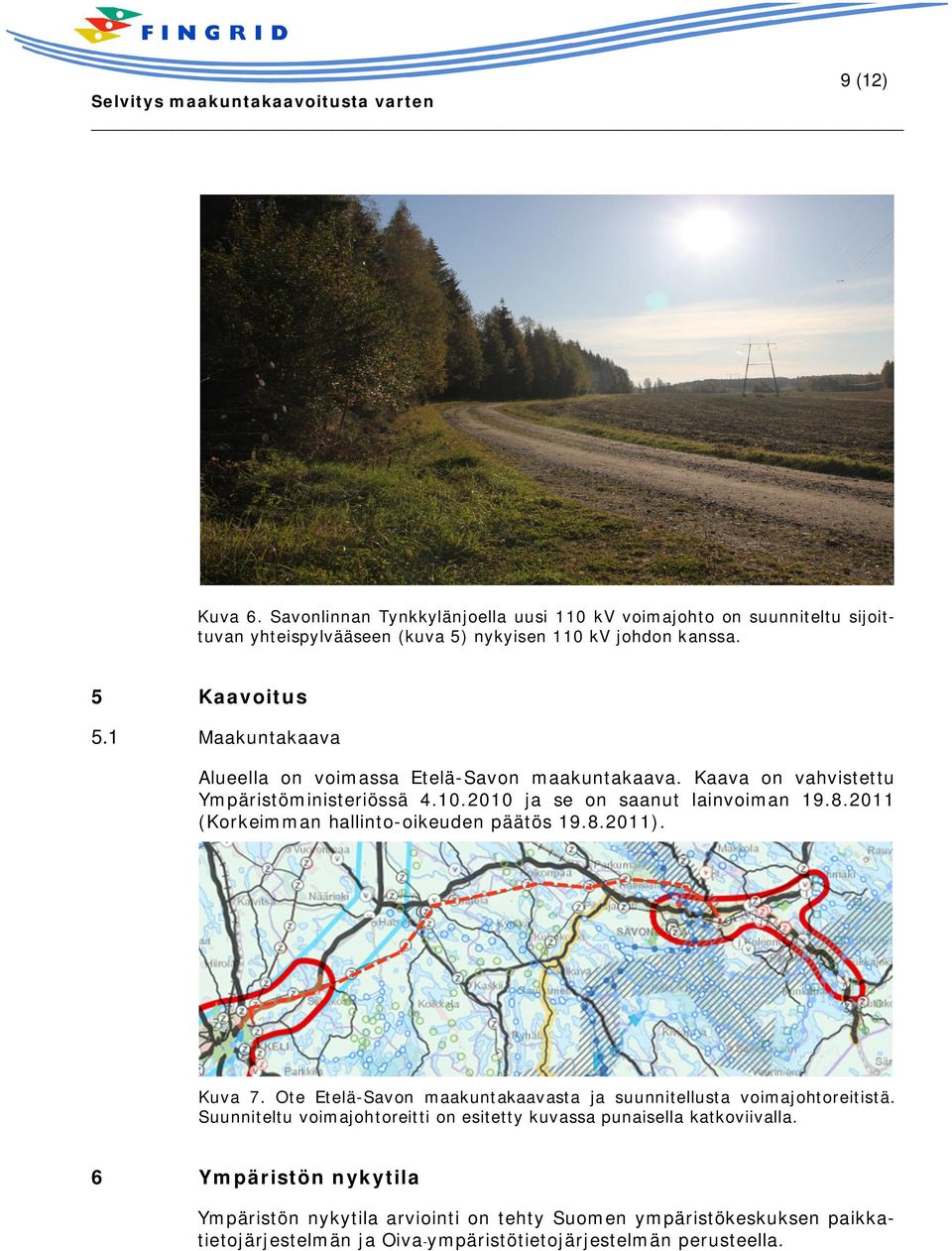 2011 (Korkeimman hallinto-oikeuden päätös 19.8.2011). Kuva 7. Ote Etelä-Savon maakuntakaavasta ja suunnitellusta voimajohtoreitistä.