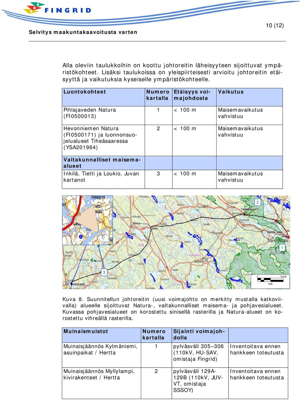 Luontokohteet Numero kartalla Etäisyys voimajohdosta Vaikutus Pihlajaveden Natura (FI0500013) Hevonniemen Natura (FI0500171) ja luonnonsuojelualueet Tiheäsaaressa (YSA201964) Valtakunnalliset