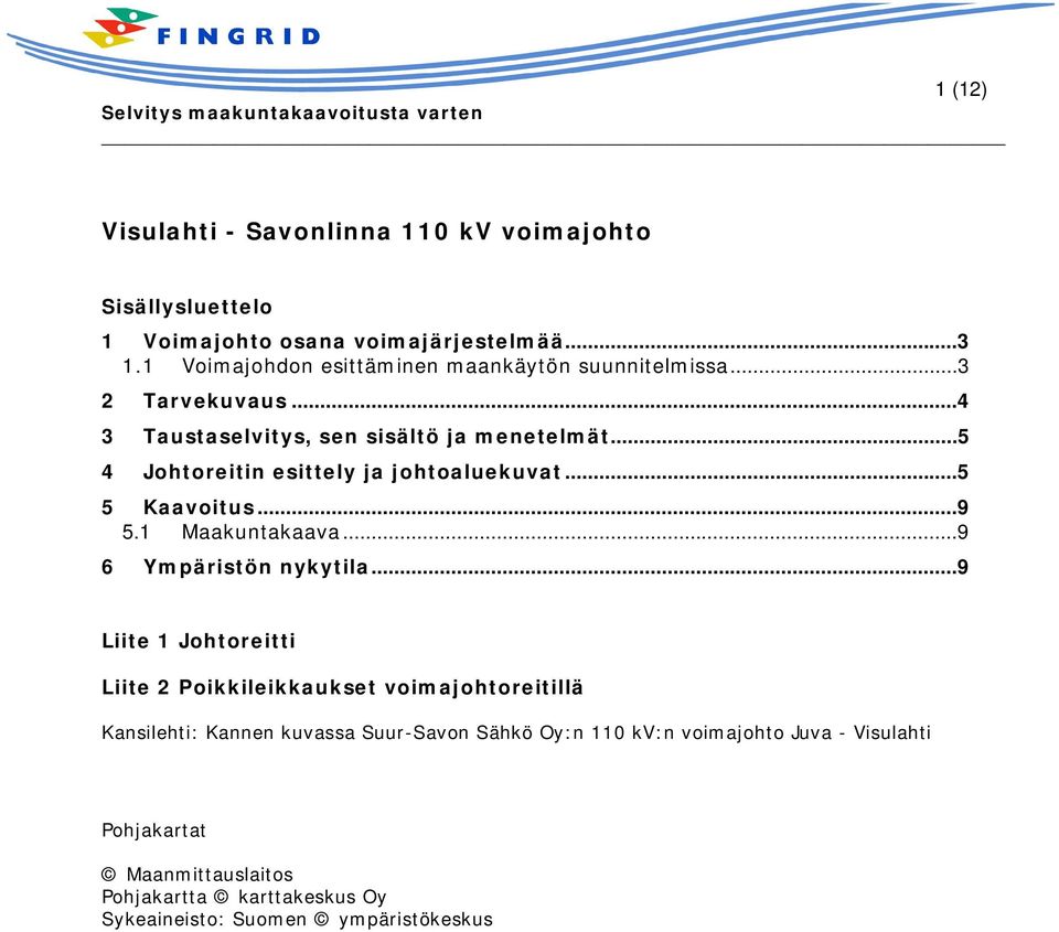 ..5 4 Johtoreitin esittely ja johtoaluekuvat...5 5 Kaavoitus...9 5.1 Maakuntakaava...9 6 Ympäristön nykytila.