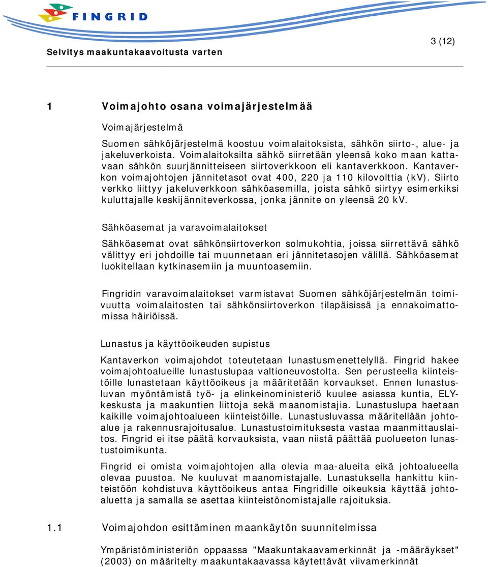 Siirto verkko liittyy jakeluverkkoon sähköasemilla, joista sähkö siirtyy esimerkiksi kuluttajalle keskijänniteverkossa, jonka jännite on yleensä 20 kv.