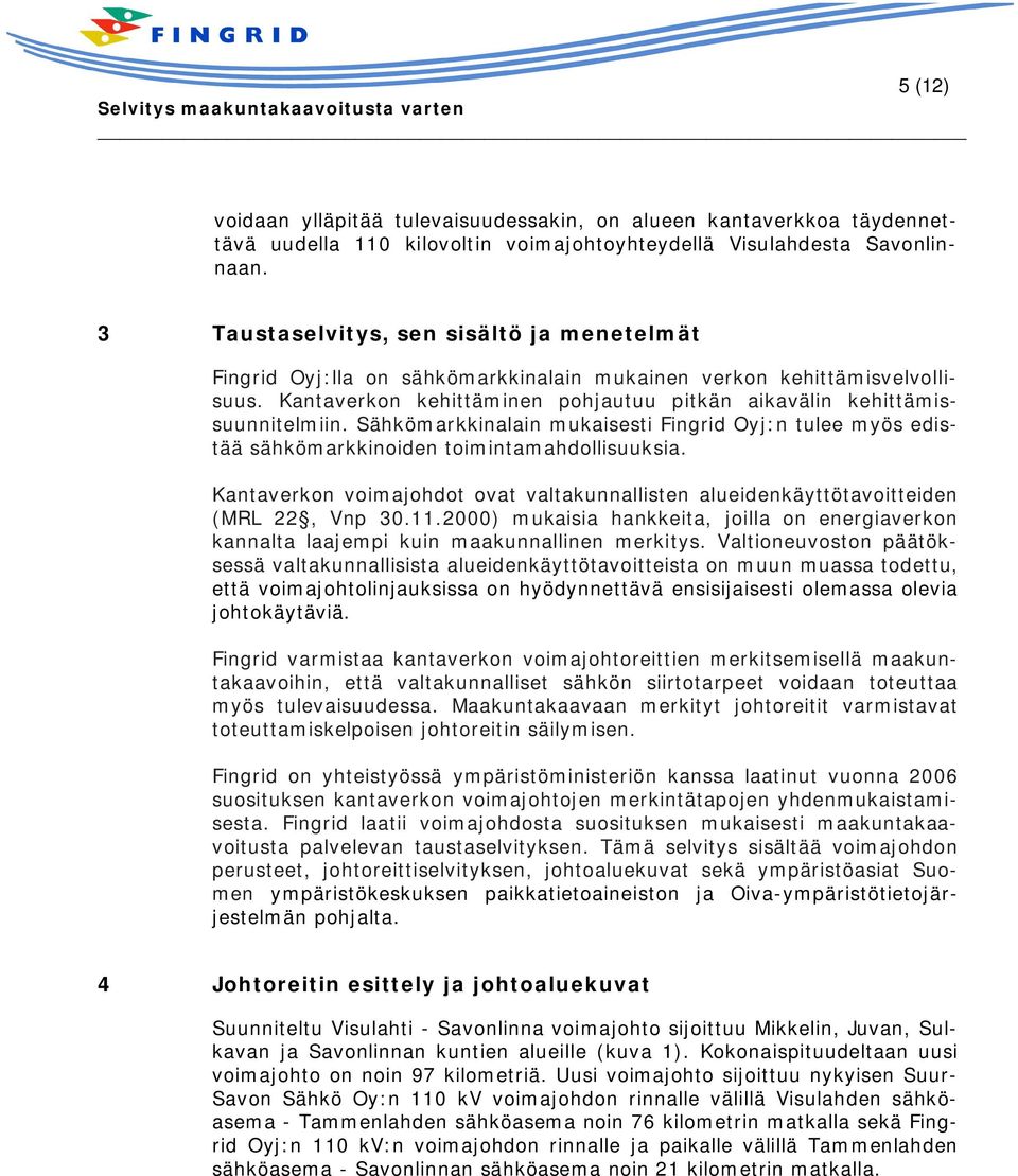 Sähkömarkkinalain mukaisesti Fingrid Oyj:n tulee myös edistää sähkömarkkinoiden toimintamahdollisuuksia. Kantaverkon voimajohdot ovat valtakunnallisten alueidenkäyttötavoitteiden (MRL 22, Vnp 30.11.