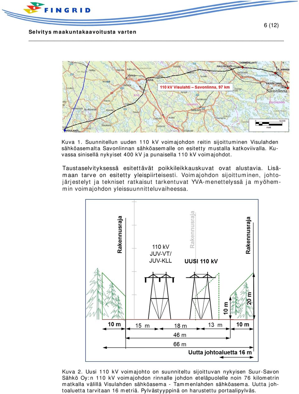 Voimajohdon sijoittuminen, johtojärjestelyt ja tekniset ratkaisut tarkentuvat YVA-menettelyssä ja myöhemmin voimajohdon yleissuunnitteluvaiheessa. Kuva 2.