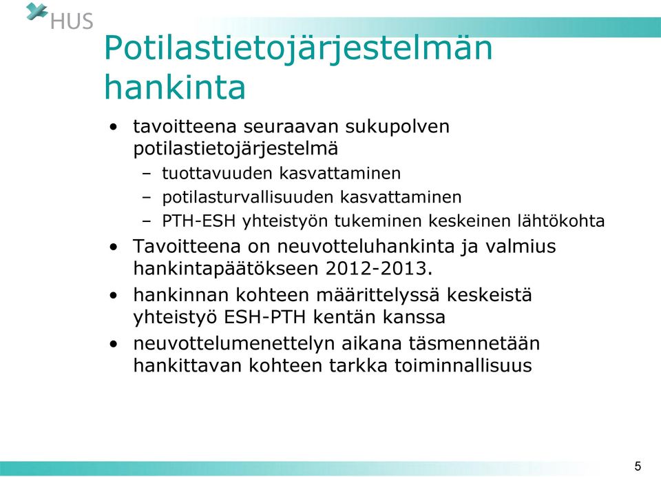 Tavoitteena on neuvotteluhankinta ja valmius hankintapäätökseen 2012-2013.