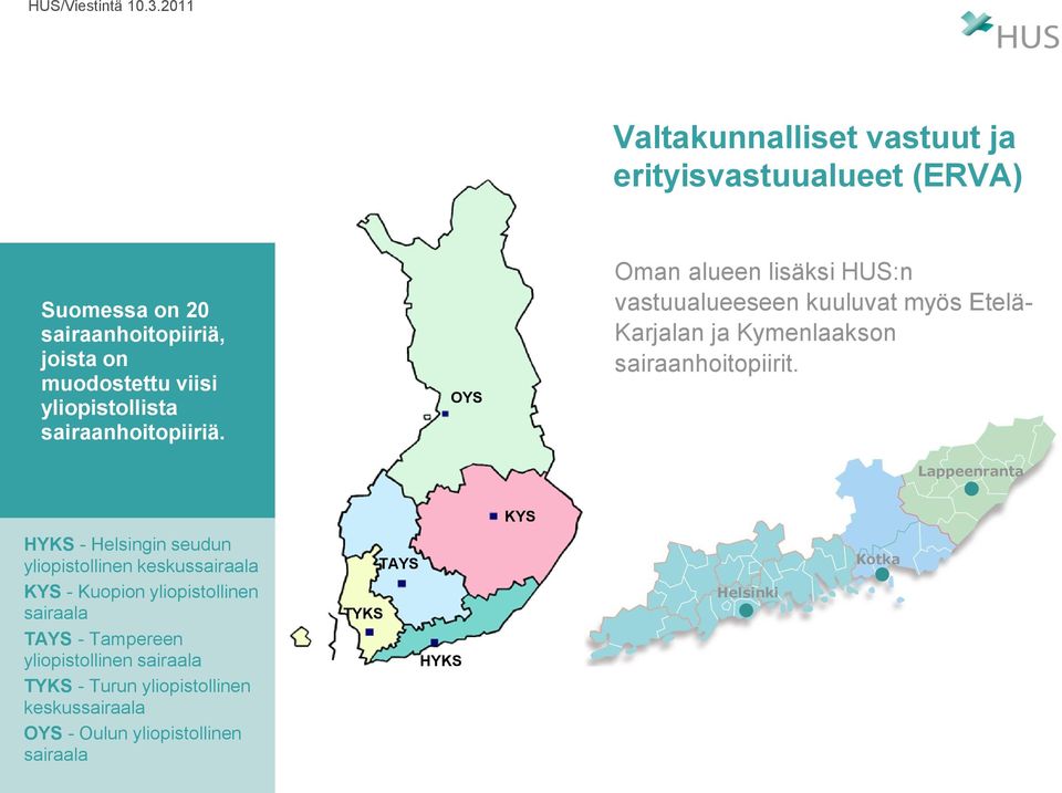 sairaanhoitopiiriä. OYS Oman alueen lisäksi HUS:n vastuualueeseen kuuluvat myös Etelä- Karjalan ja Kymenlaakson sairaanhoitopiirit.