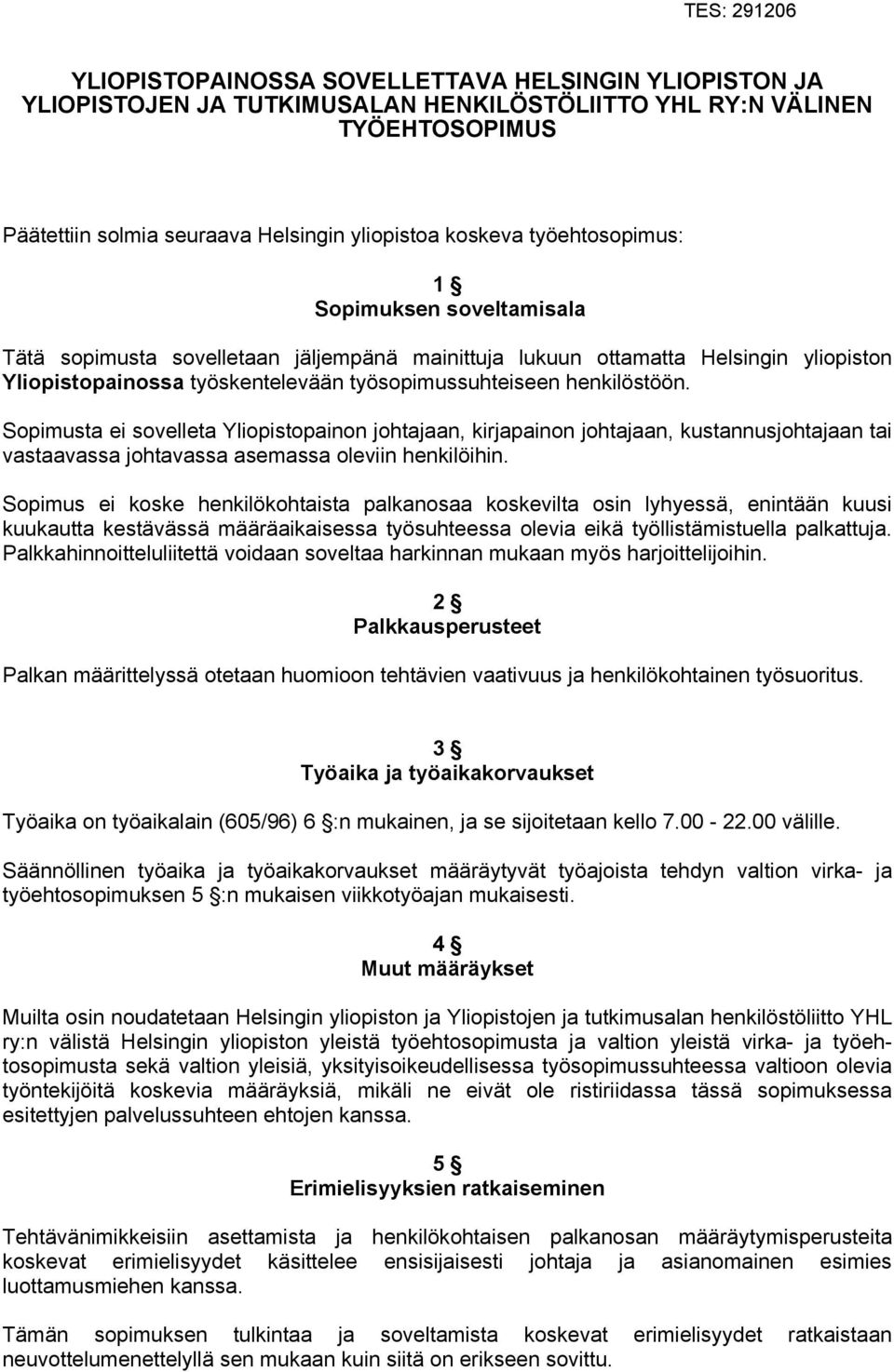 henkilöstöön. Sopimusta ei sovelleta Yliopistopainon johtajaan, kirjapainon johtajaan, kustannusjohtajaan tai vastaavassa johtavassa asemassa oleviin henkilöihin.