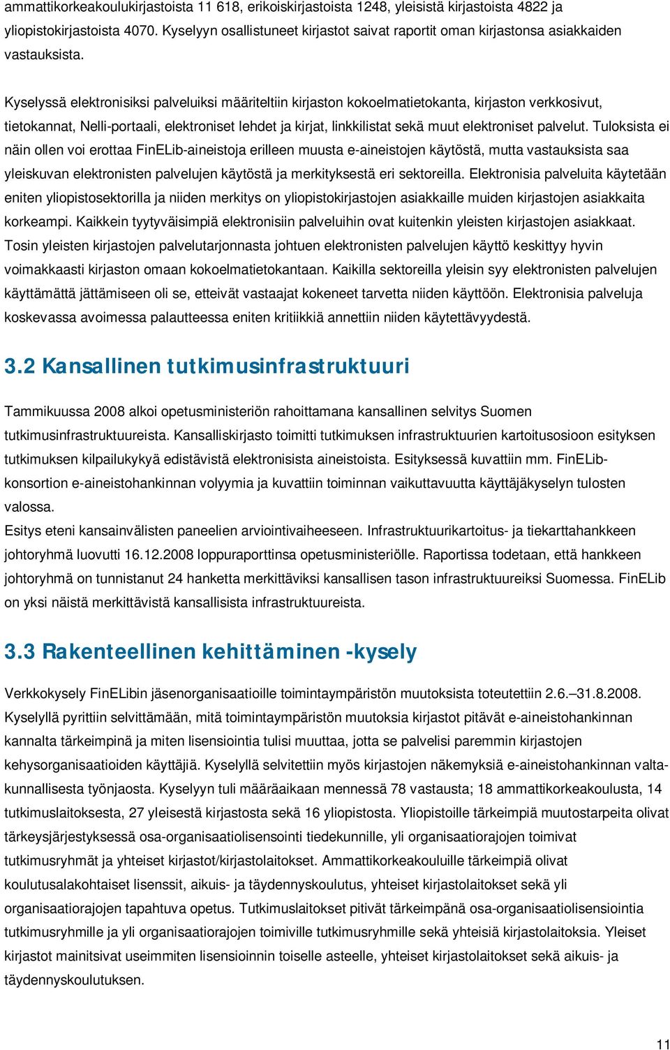 Kyselyssä elektronisiksi palveluiksi määriteltiin kirjaston kokoelmatietokanta, kirjaston verkkosivut, tietokannat, Nelli-portaali, elektroniset lehdet ja kirjat, linkkilistat sekä muut elektroniset