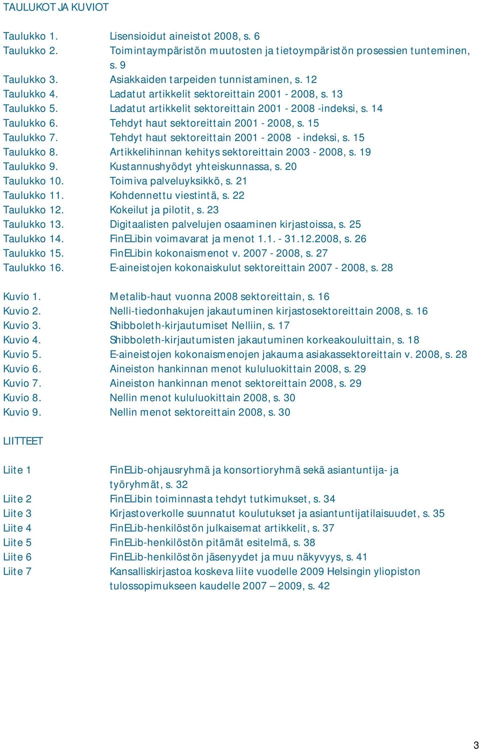 Tehdyt haut sektoreittain 2001-2008, s. 15 Taulukko 7. Tehdyt haut sektoreittain 2001-2008 - indeksi, s. 15 Taulukko 8. Artikkelihinnan kehitys sektoreittain 2003-2008, s. 19 Taulukko 9.