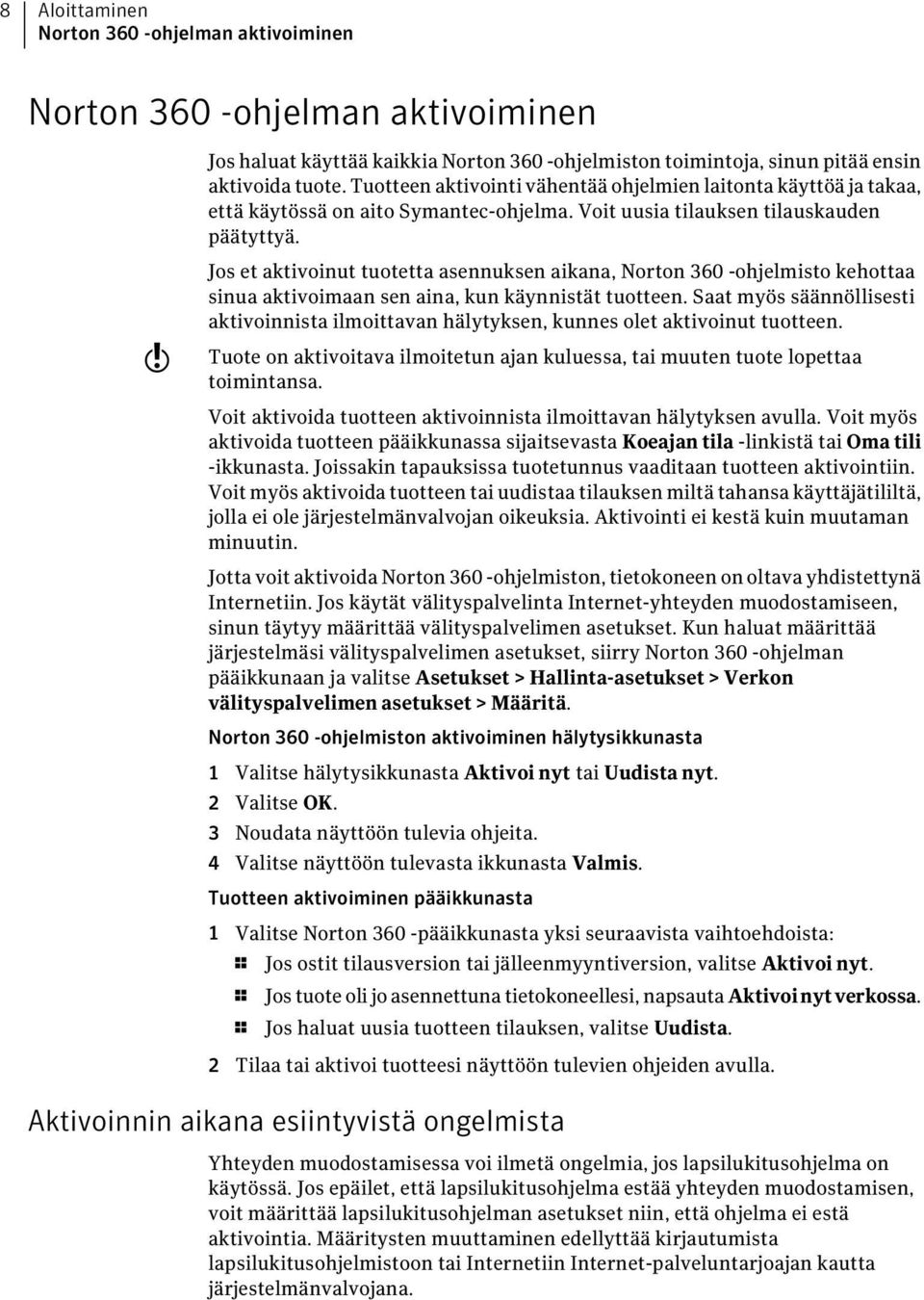 w Jos et aktivoinut tuotetta asennuksen aikana, Norton 360 -ohjelmisto kehottaa sinua aktivoimaan sen aina, kun käynnistät tuotteen.