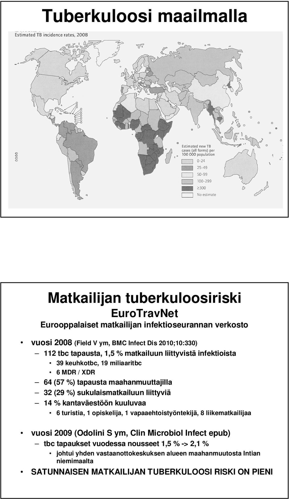 sukulaismatkailuun liittyviä 14 % kantaväestöön kuuluvaa 6 turistia, 1 opiskelija, 1 vapaaehtoistyöntekijä, 8 liikematkailijaa vuosi 2009 (Odolini S ym, Clin Microbiol