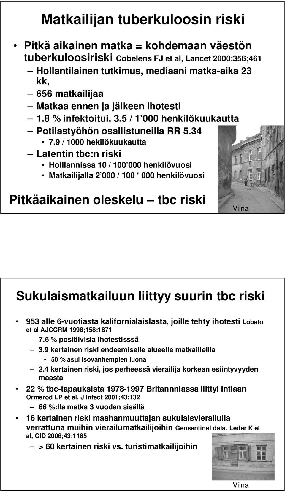 9 / 1000 hekilökuukautta Latentin tbc:n riski Holllannissa 10 / 100 000 henkilövuosi Matkailijalla 2 000 / 100 000 henkilövuosi Pitkäaikainen oleskelu tbc riski Vilna Sukulaismatkailuun liittyy