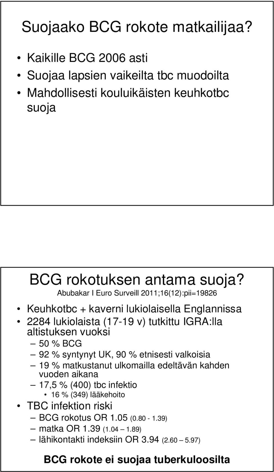Abubakar I Euro Surveill 2011;16(12):pii=19826 Keuhkotbc + kaverni lukiolaisella Englannissa 2284 lukiolaista (17-19 v) tutkittu IGRA:lla altistuksen vuoksi 50