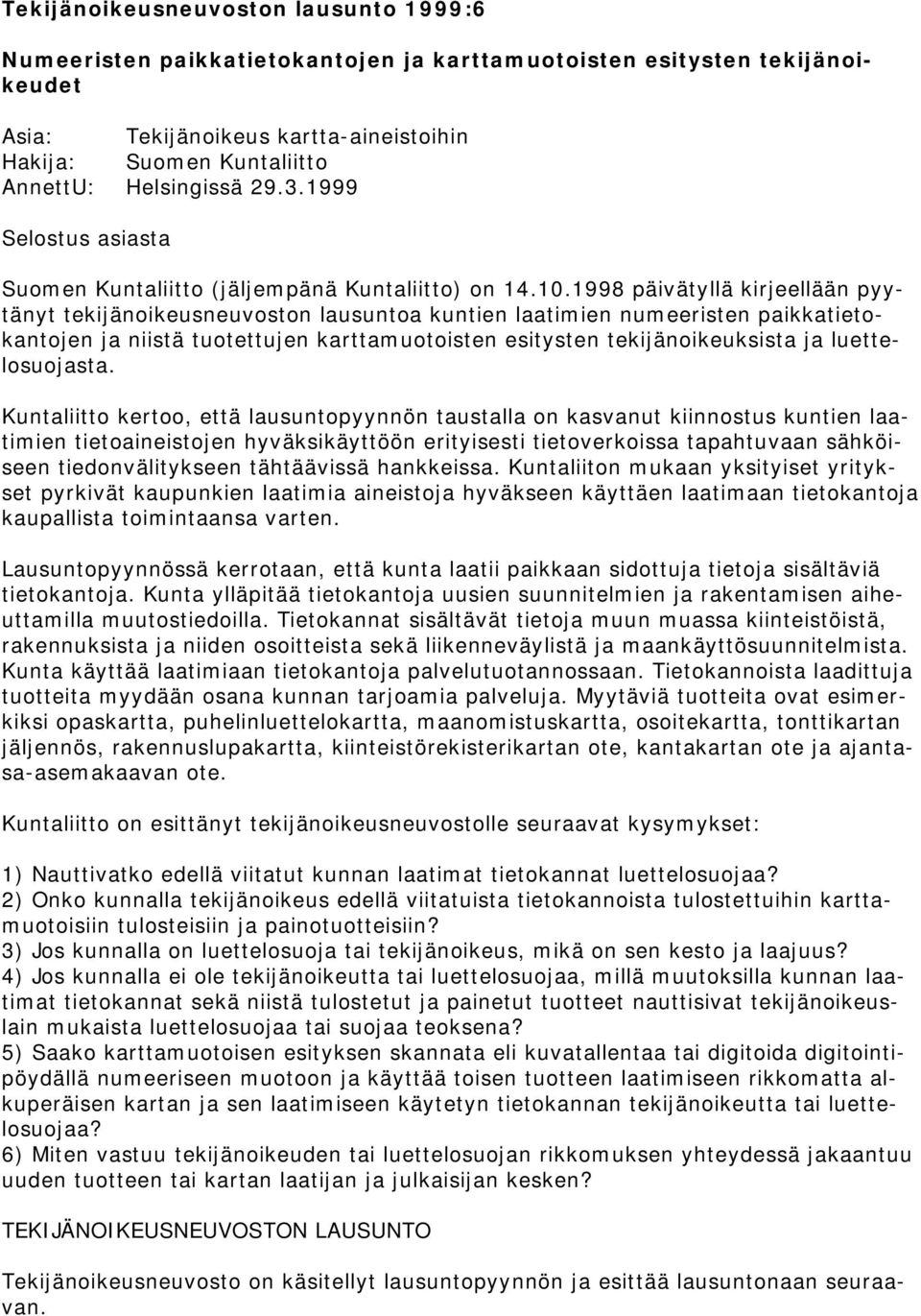 1998 päivätyllä kirjeellään pyytänyt tekijänoikeusneuvoston lausuntoa kuntien laatimien numeeristen paikkatietokantojen ja niistä tuotettujen karttamuotoisten esitysten tekijänoikeuksista ja