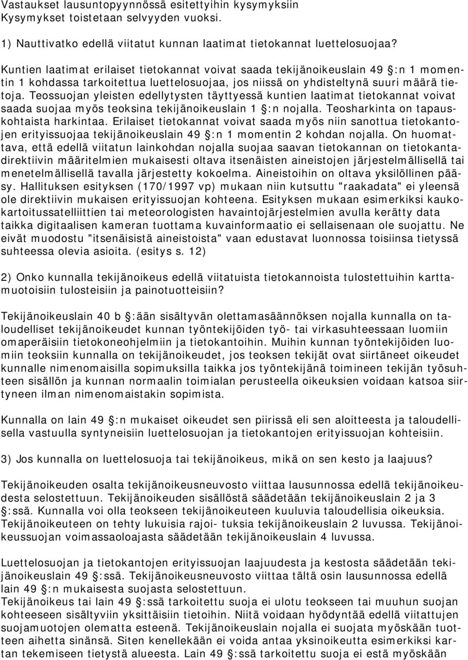 Teossuojan yleisten edellytysten täyttyessä kuntien laatimat tietokannat voivat saada suojaa myös teoksina tekijänoikeuslain 1 :n nojalla. Teosharkinta on tapauskohtaista harkintaa.