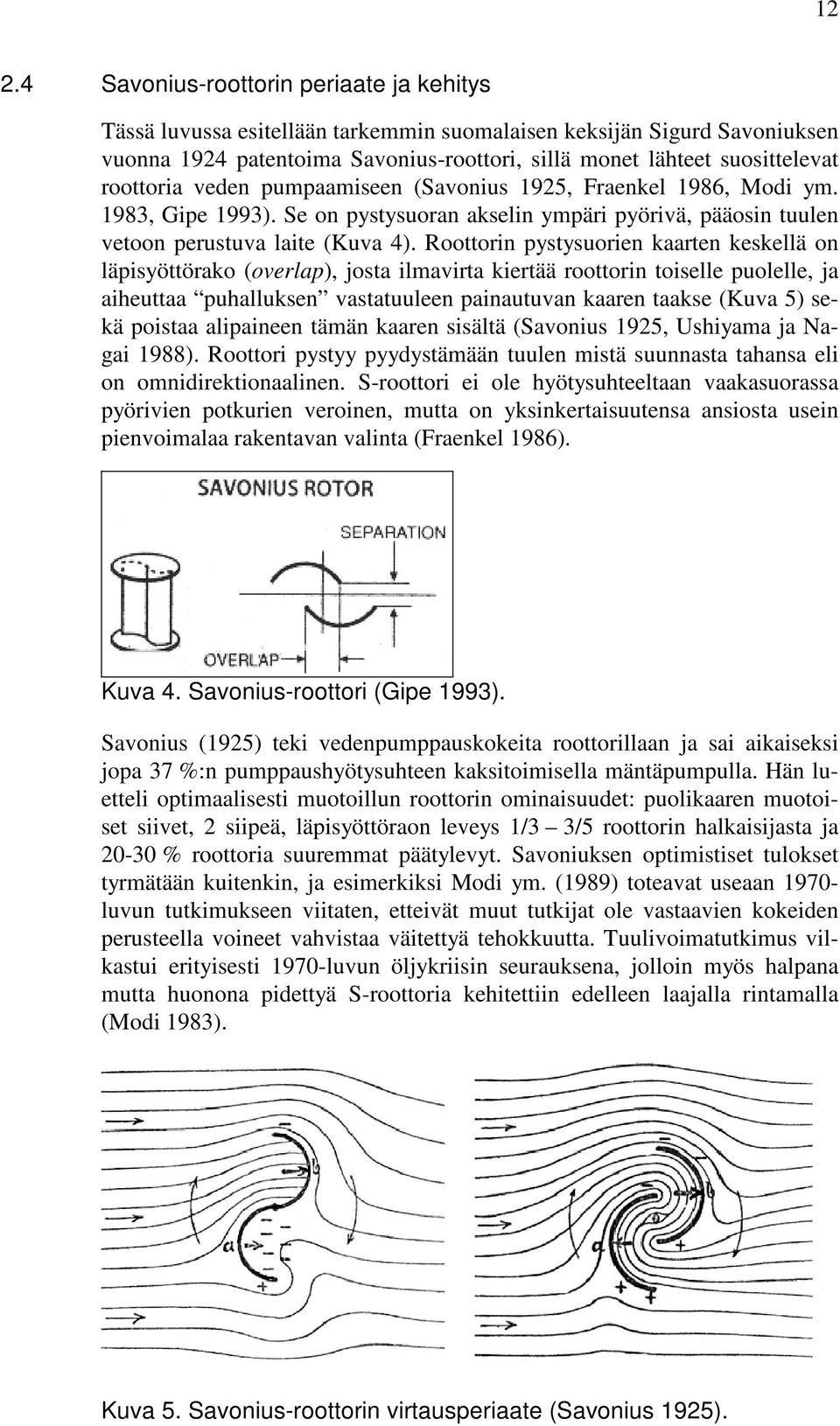 Roottorin pystysuorien kaarten keskellä on läpisyöttörako (overlap), josta ilmavirta kiertää roottorin toiselle puolelle, ja aiheuttaa puhalluksen vastatuuleen painautuvan kaaren taakse (Kuva 5) sekä