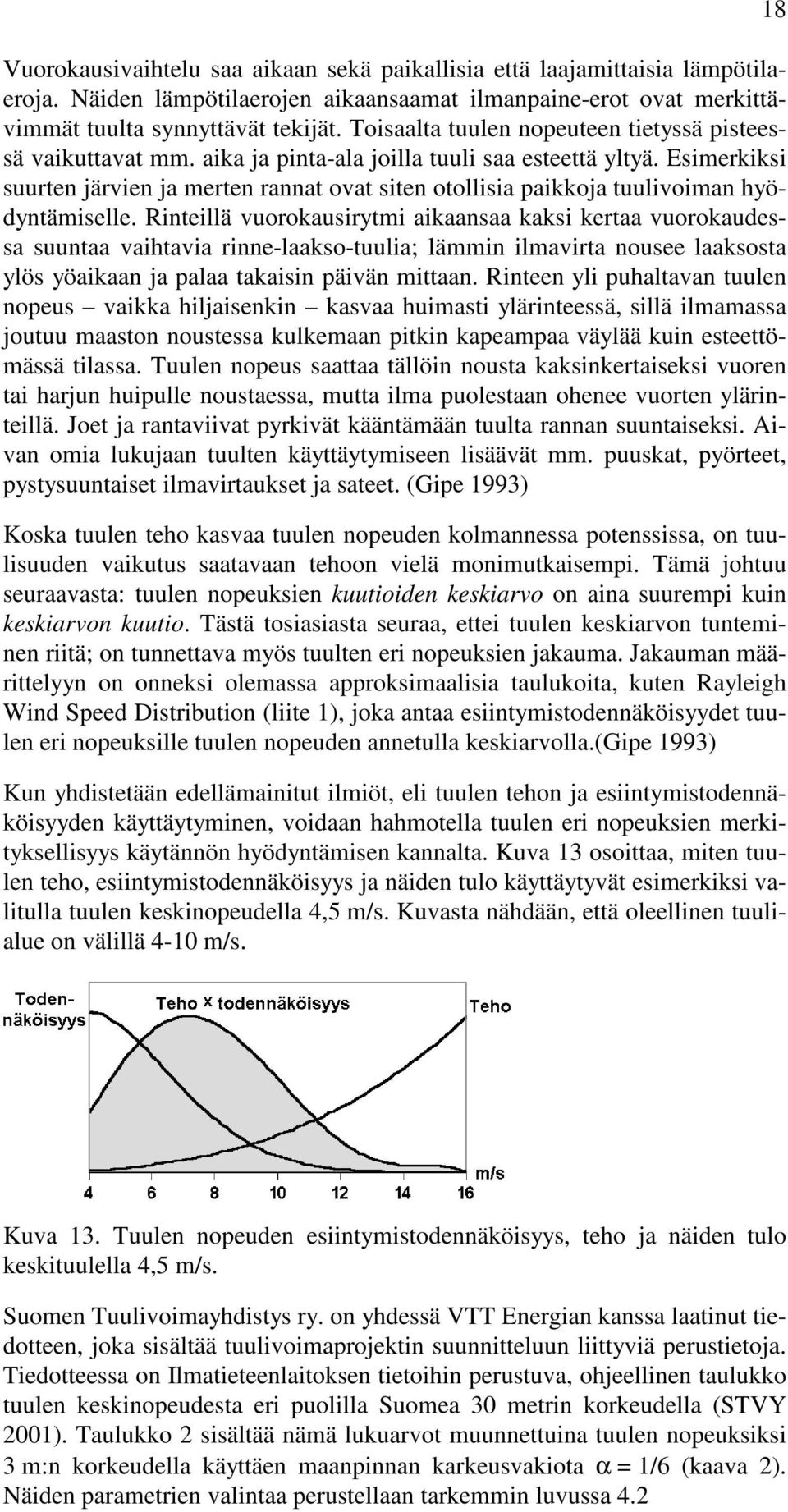 Esimerkiksi suurten järvien ja merten rannat ovat siten otollisia paikkoja tuulivoiman hyödyntämiselle.