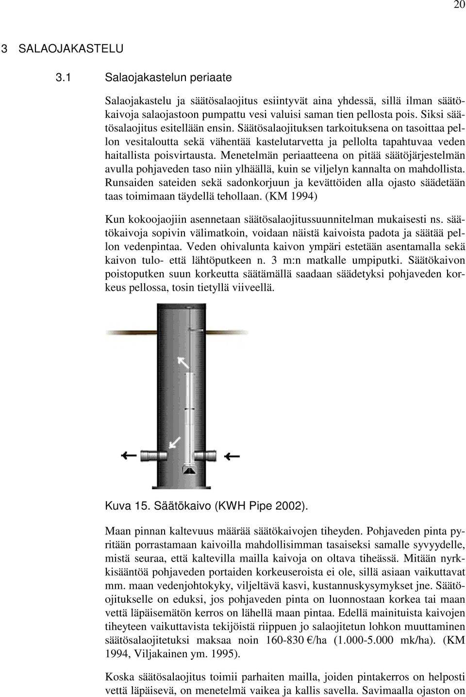 Menetelmän periaatteena on pitää säätöjärjestelmän avulla pohjaveden taso niin ylhäällä, kuin se viljelyn kannalta on mahdollista.