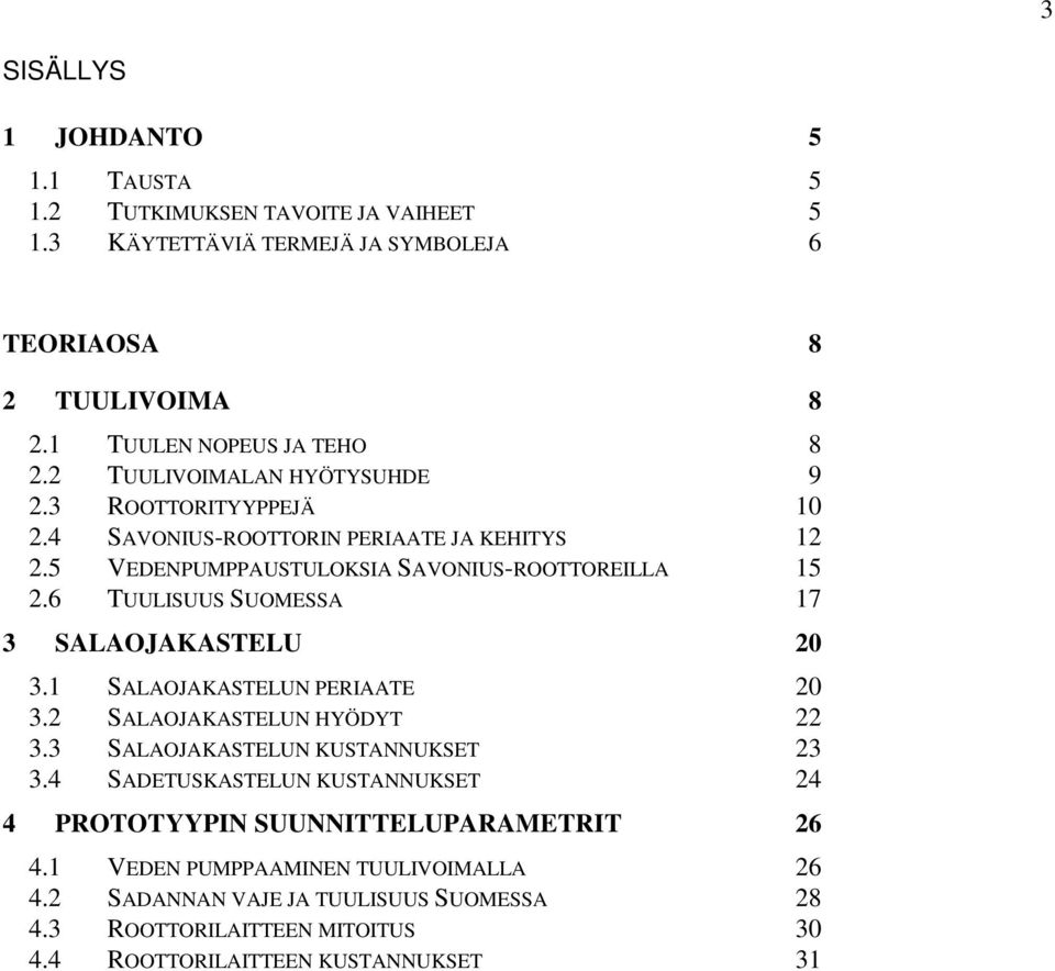 6 TUULISUUS SUOMESSA 17 3 SALAOJAKASTELU 20 3.1 SALAOJAKASTELUN PERIAATE 20 3.2 SALAOJAKASTELUN HYÖDYT 22 3.3 SALAOJAKASTELUN KUSTANNUKSET 23 3.