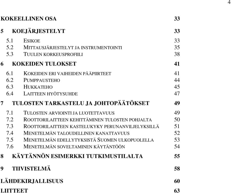 1 TULOSTEN ARVIOINTI JA LUOTETTAVUUS 49 7.2 ROOTTORILAITTEEN KEHITTÄMINEN TULOSTEN POHJALTA 50 7.3 ROOTTORILAITTEEN KASTELUKYKY PERUNANVILJELYKSILLÄ 51 7.