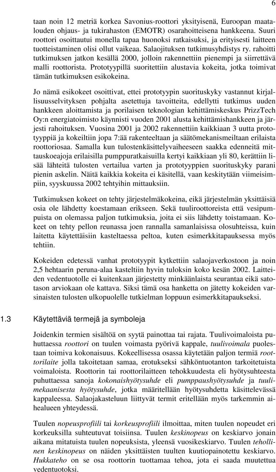 rahoitti tutkimuksen jatkon kesällä 2000, jolloin rakennettiin pienempi ja siirrettävä malli roottorista. Prototyypillä suoritettiin alustavia kokeita, jotka toimivat tämän tutkimuksen esikokeina.