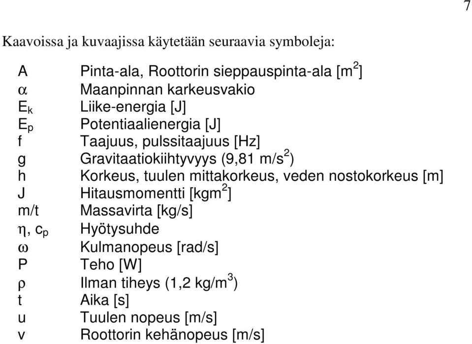 m/s 2 ) h Korkeus, tuulen mittakorkeus, veden nostokorkeus [m] J Hitausmomentti [kgm 2 ] m/t Massavirta [kg/s] η, c p